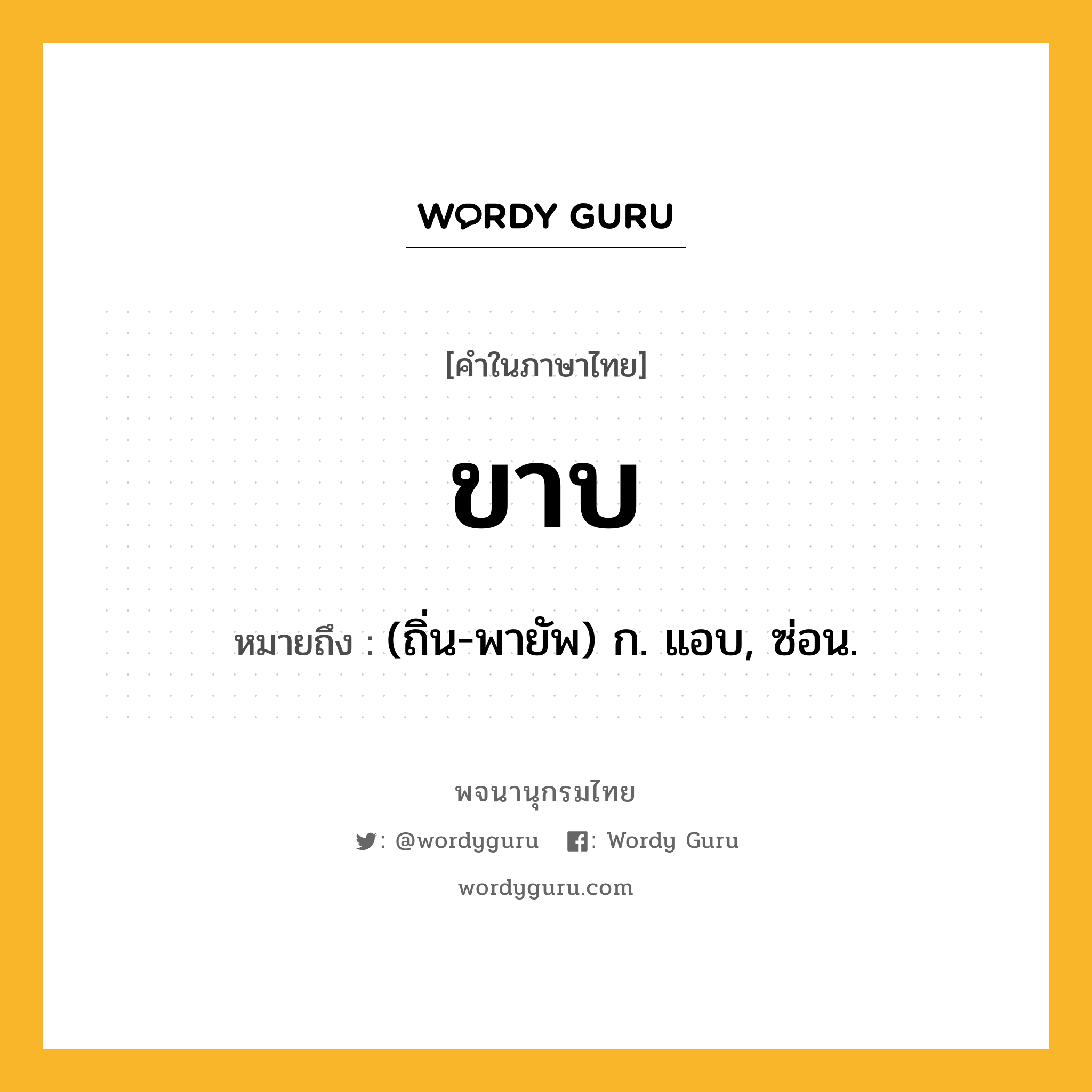 ขาบ ความหมาย หมายถึงอะไร?, คำในภาษาไทย ขาบ หมายถึง (ถิ่น-พายัพ) ก. แอบ, ซ่อน.