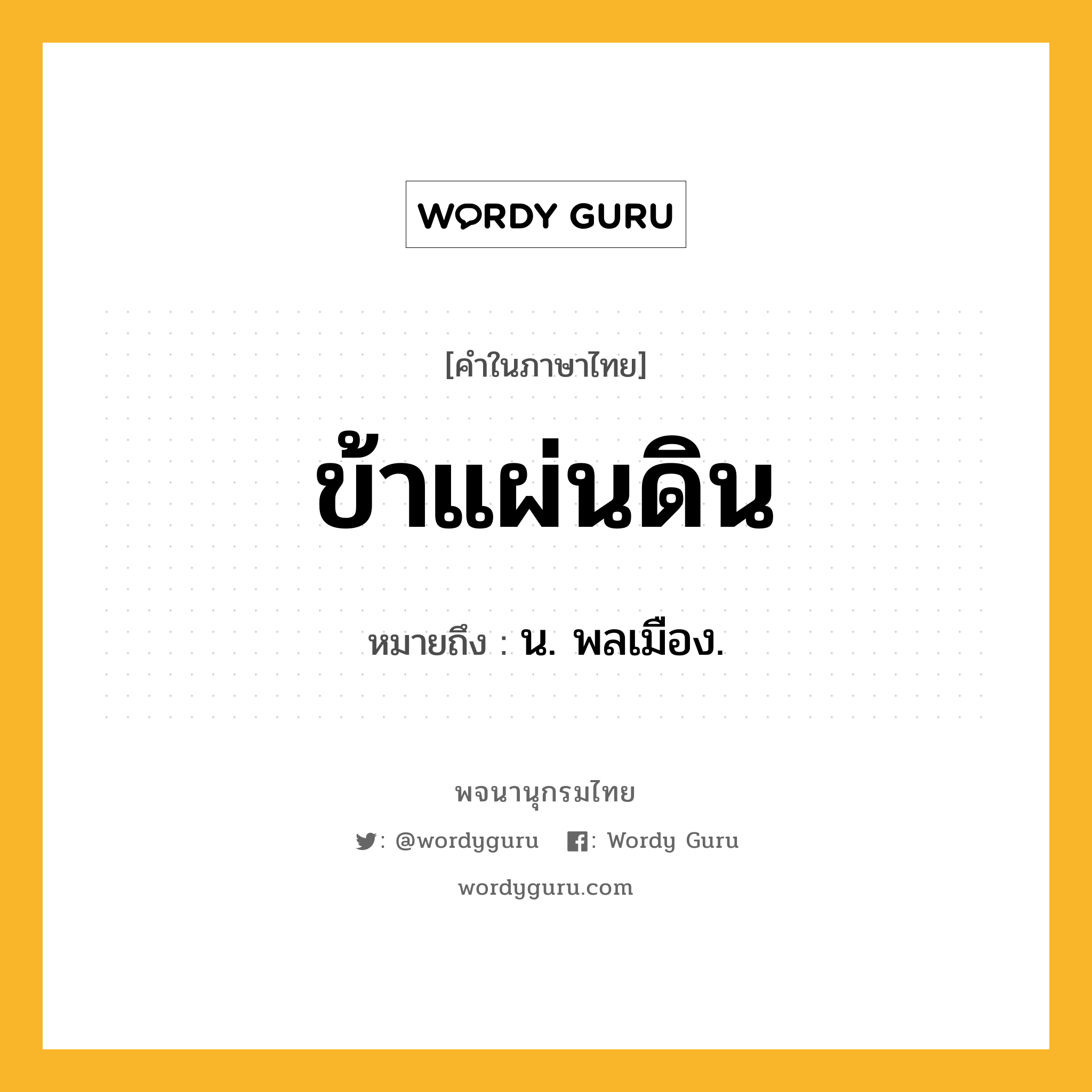 ข้าแผ่นดิน ความหมาย หมายถึงอะไร?, คำในภาษาไทย ข้าแผ่นดิน หมายถึง น. พลเมือง.