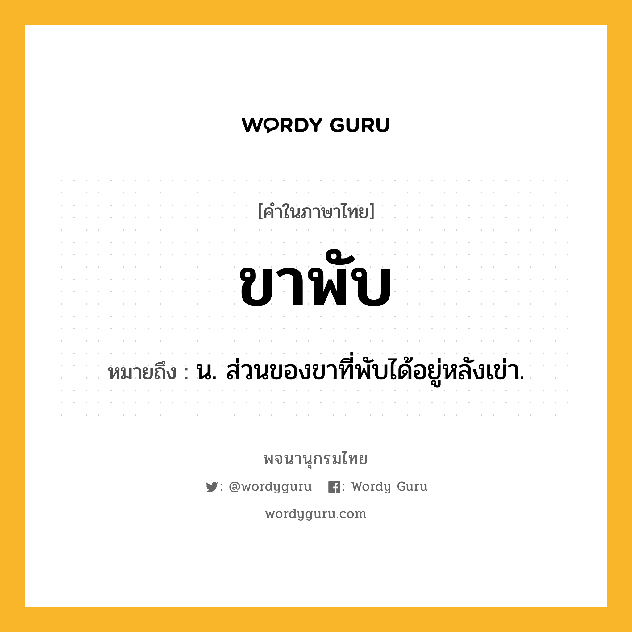 ขาพับ ความหมาย หมายถึงอะไร?, คำในภาษาไทย ขาพับ หมายถึง น. ส่วนของขาที่พับได้อยู่หลังเข่า.