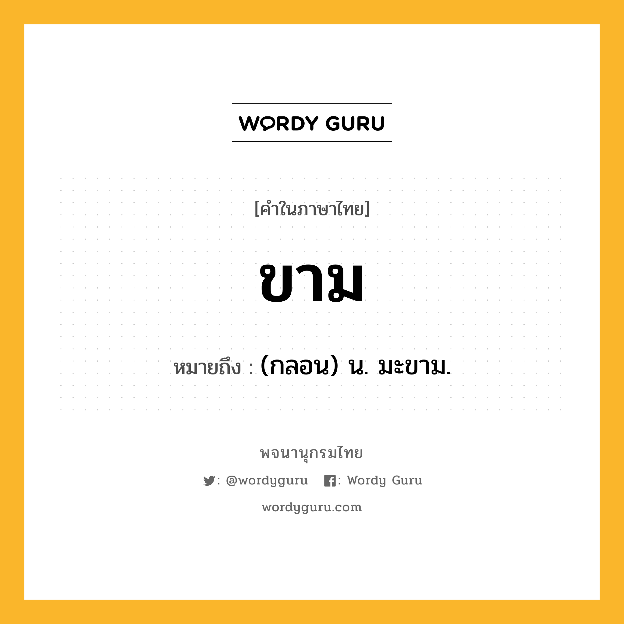 ขาม ความหมาย หมายถึงอะไร?, คำในภาษาไทย ขาม หมายถึง (กลอน) น. มะขาม.