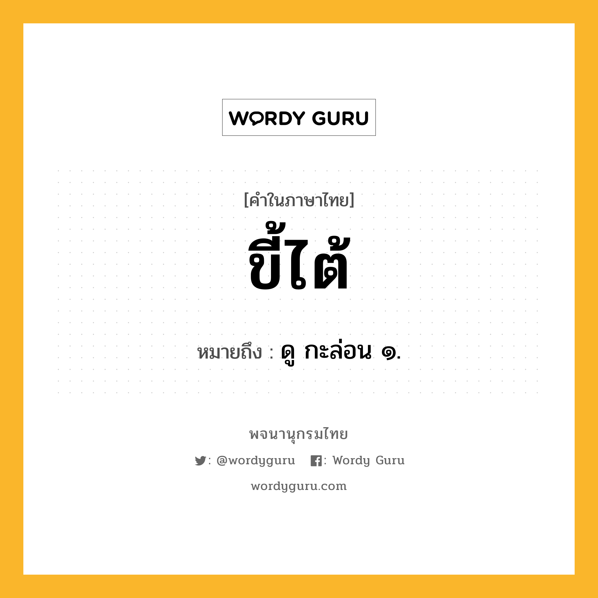 ขี้ไต้ ความหมาย หมายถึงอะไร?, คำในภาษาไทย ขี้ไต้ หมายถึง ดู กะล่อน ๑.