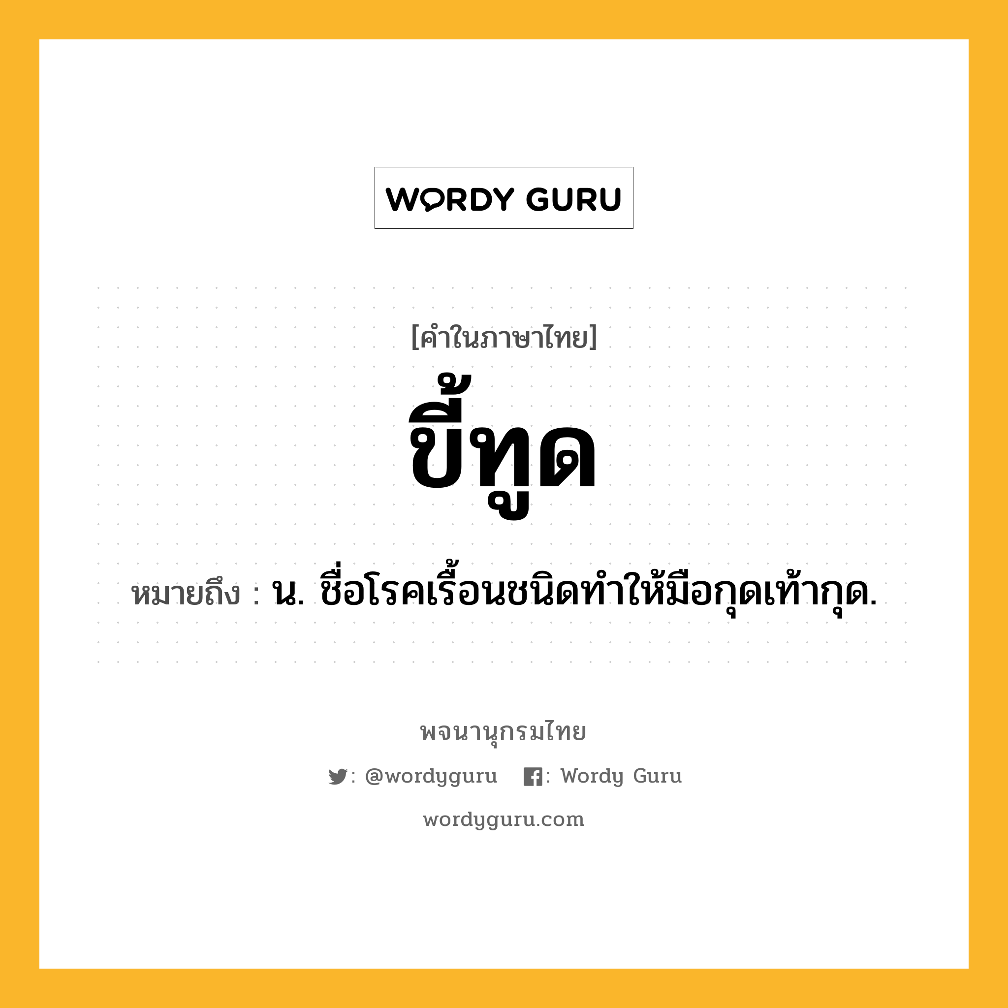 ขี้ทูด ความหมาย หมายถึงอะไร?, คำในภาษาไทย ขี้ทูด หมายถึง น. ชื่อโรคเรื้อนชนิดทําให้มือกุดเท้ากุด.