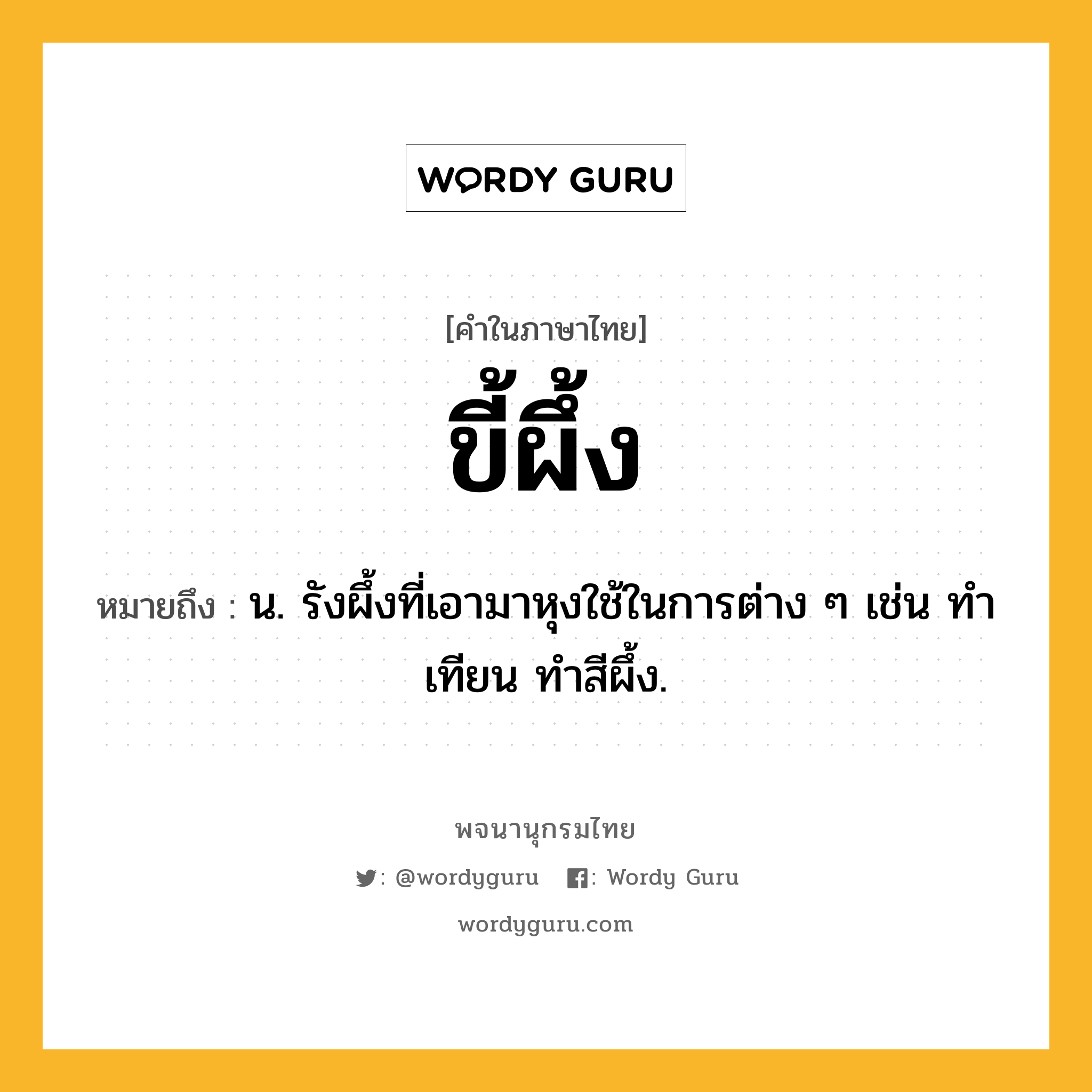 ขี้ผึ้ง ความหมาย หมายถึงอะไร?, คำในภาษาไทย ขี้ผึ้ง หมายถึง น. รังผึ้งที่เอามาหุงใช้ในการต่าง ๆ เช่น ทําเทียน ทำสีผึ้ง.