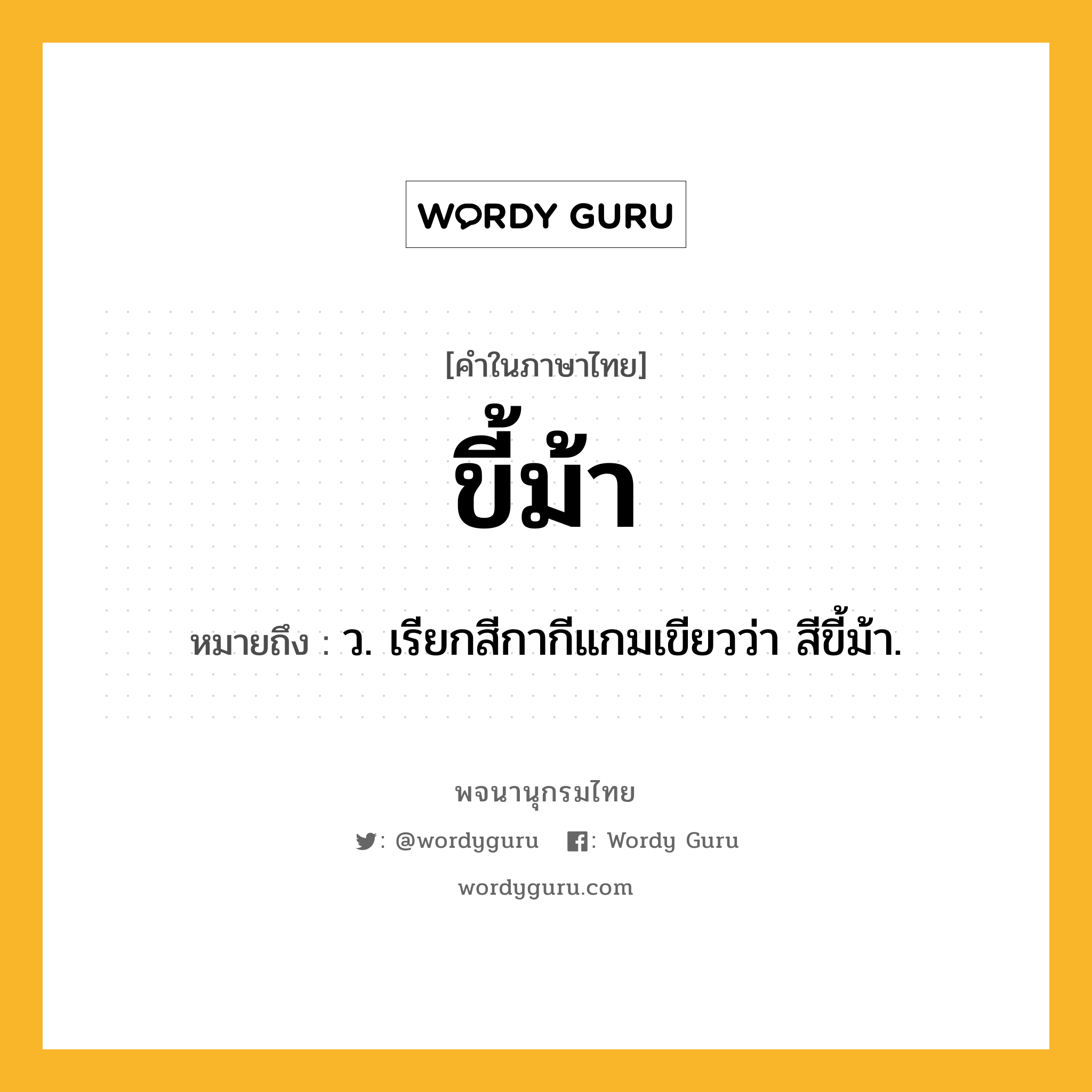 ขี้ม้า ความหมาย หมายถึงอะไร?, คำในภาษาไทย ขี้ม้า หมายถึง ว. เรียกสีกากีแกมเขียวว่า สีขี้ม้า.