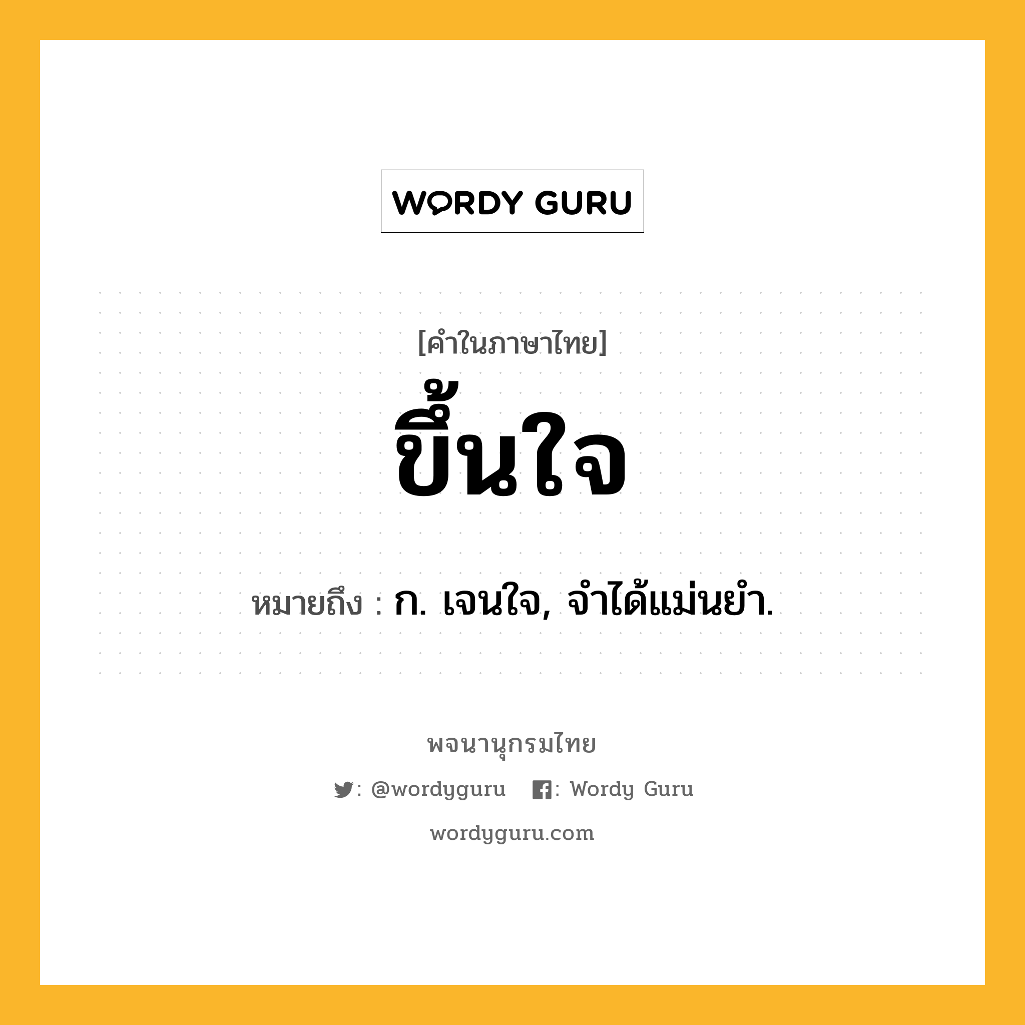 ขึ้นใจ ความหมาย หมายถึงอะไร?, คำในภาษาไทย ขึ้นใจ หมายถึง ก. เจนใจ, จําได้แม่นยํา.