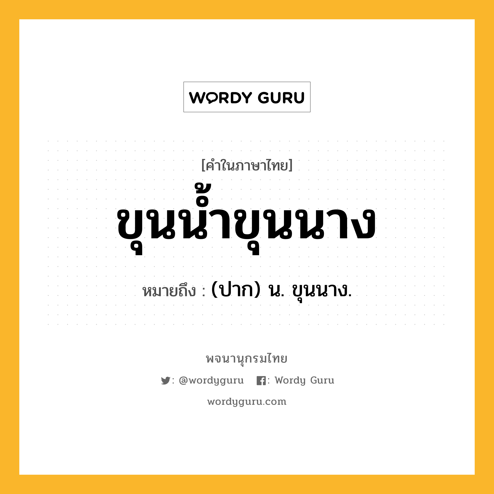 ขุนน้ำขุนนาง ความหมาย หมายถึงอะไร?, คำในภาษาไทย ขุนน้ำขุนนาง หมายถึง (ปาก) น. ขุนนาง.