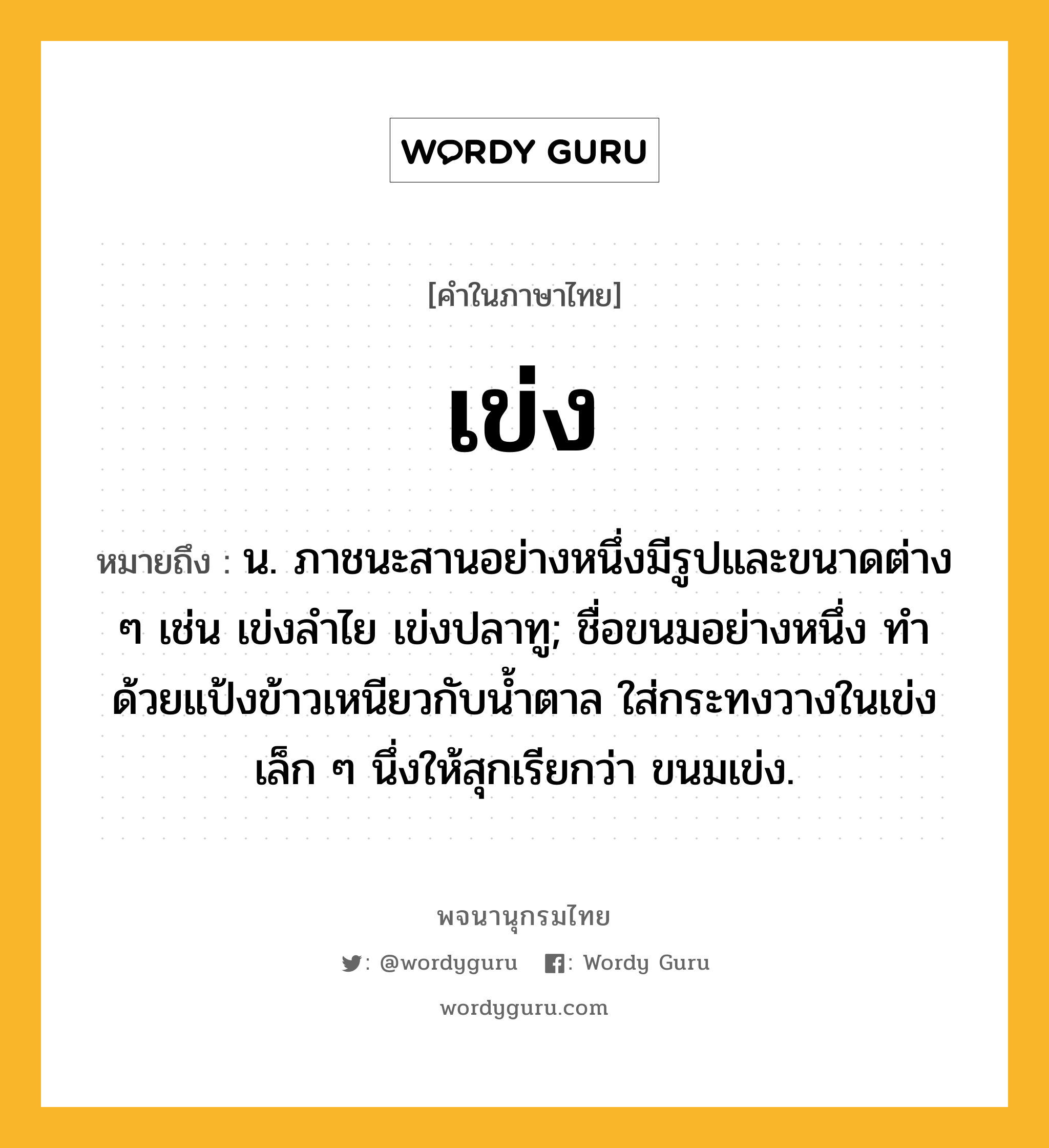 เข่ง ความหมาย หมายถึงอะไร?, คำในภาษาไทย เข่ง หมายถึง น. ภาชนะสานอย่างหนึ่งมีรูปและขนาดต่าง ๆ เช่น เข่งลําไย เข่งปลาทู; ชื่อขนมอย่างหนึ่ง ทําด้วยแป้งข้าวเหนียวกับนํ้าตาล ใส่กระทงวางในเข่งเล็ก ๆ นึ่งให้สุกเรียกว่า ขนมเข่ง.