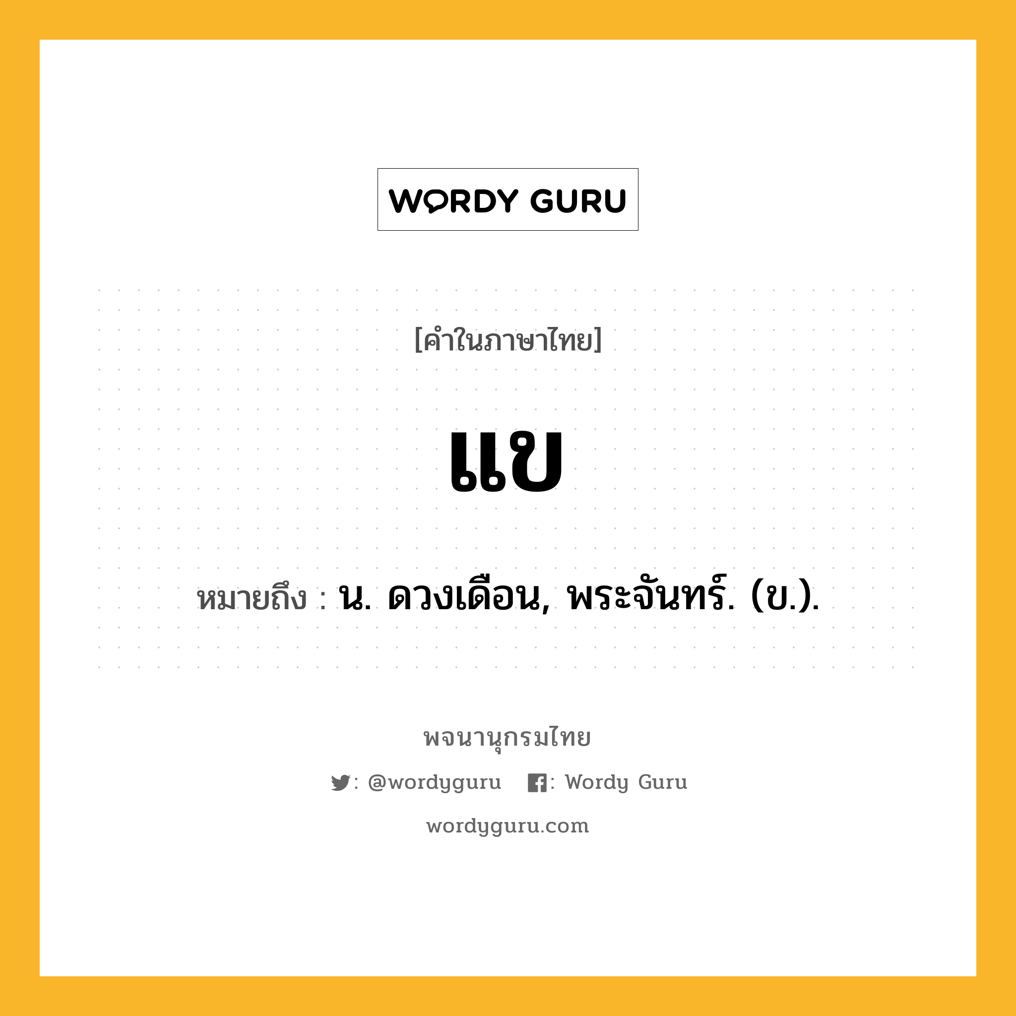 แข ความหมาย หมายถึงอะไร?, คำในภาษาไทย แข หมายถึง น. ดวงเดือน, พระจันทร์. (ข.).