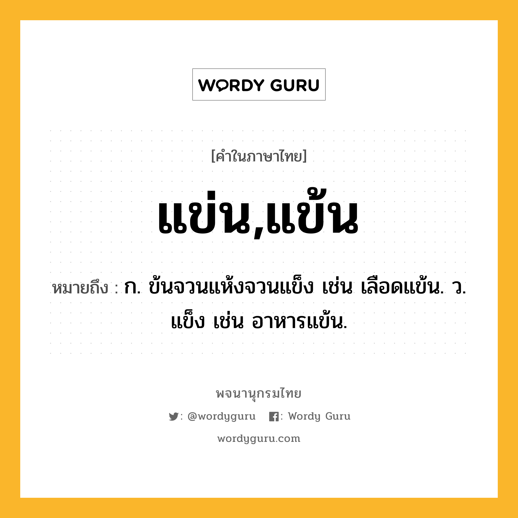 แข่น,แข้น ความหมาย หมายถึงอะไร?, คำในภาษาไทย แข่น,แข้น หมายถึง ก. ข้นจวนแห้งจวนแข็ง เช่น เลือดแข้น. ว. แข็ง เช่น อาหารแข้น.