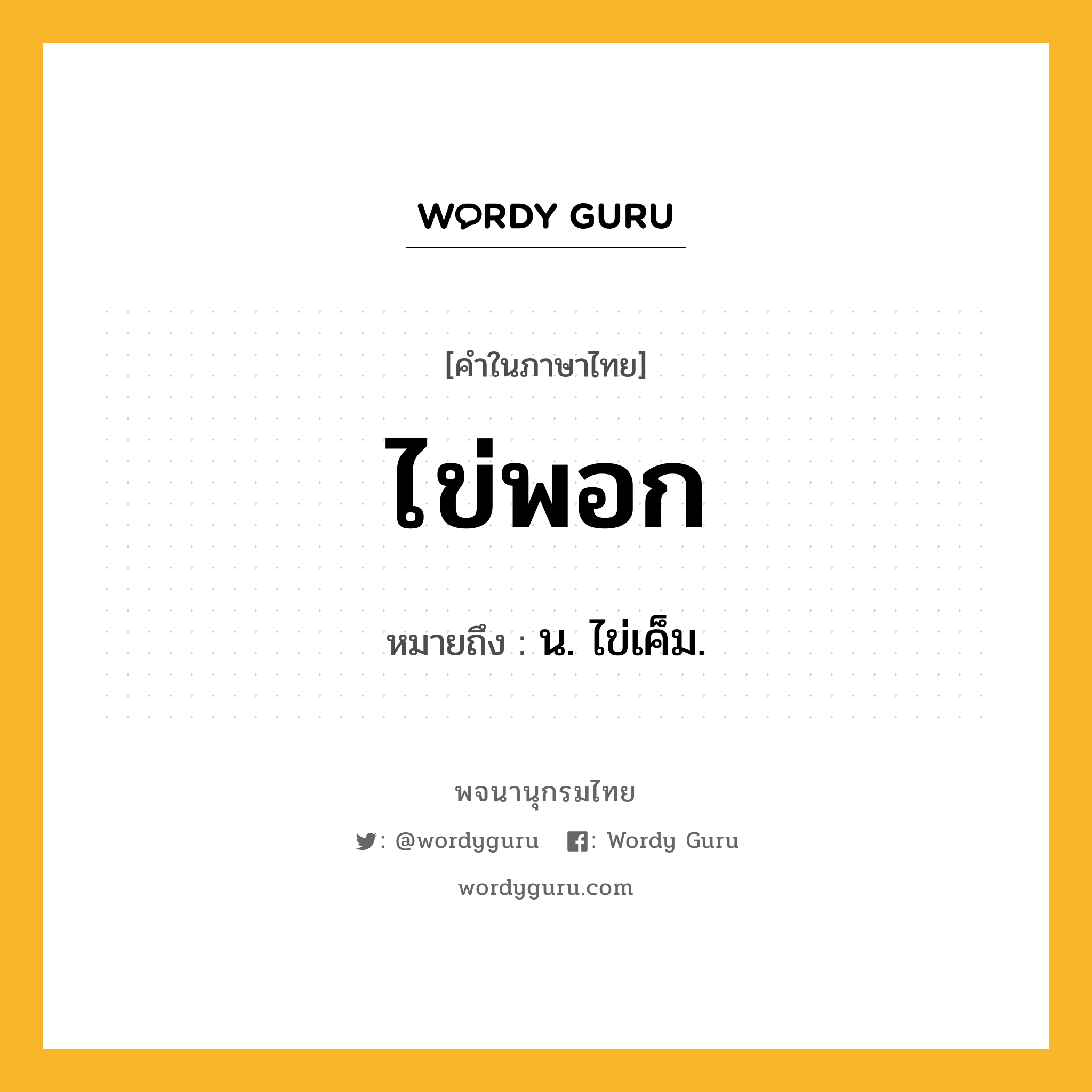 ไข่พอก ความหมาย หมายถึงอะไร?, คำในภาษาไทย ไข่พอก หมายถึง น. ไข่เค็ม.