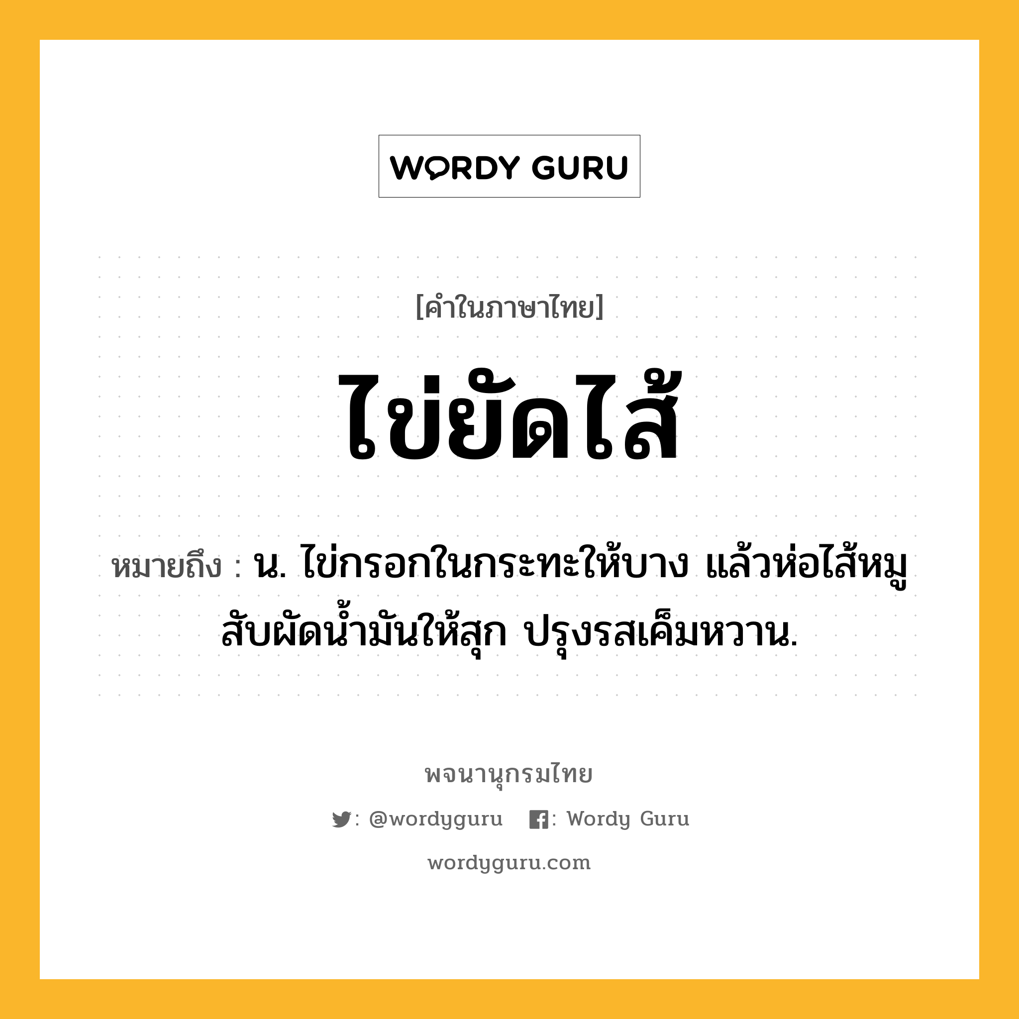 ไข่ยัดไส้ ความหมาย หมายถึงอะไร?, คำในภาษาไทย ไข่ยัดไส้ หมายถึง น. ไข่กรอกในกระทะให้บาง แล้วห่อไส้หมูสับผัดน้ำมันให้สุก ปรุงรสเค็มหวาน.