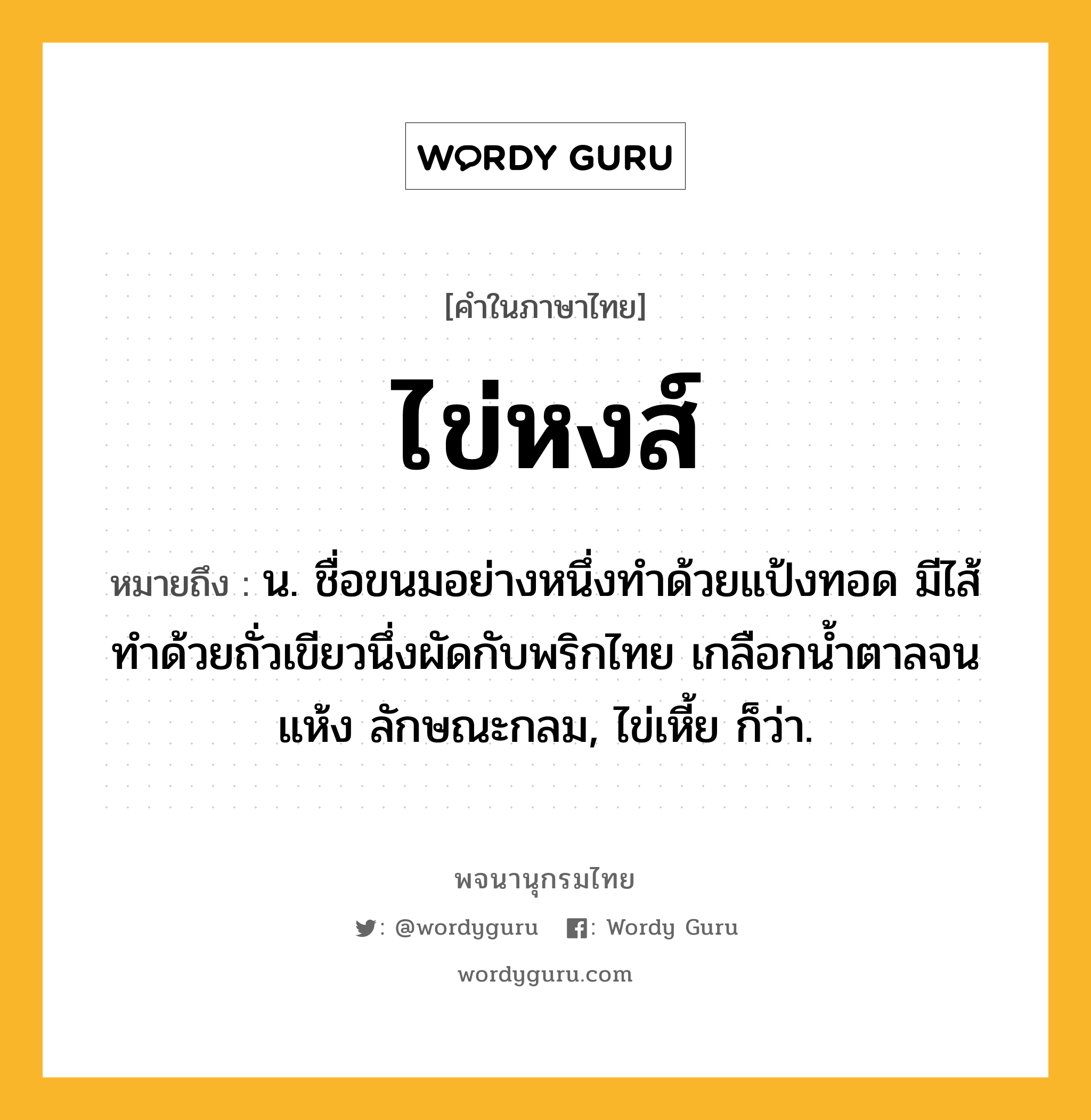 ไข่หงส์ ความหมาย หมายถึงอะไร?, คำในภาษาไทย ไข่หงส์ หมายถึง น. ชื่อขนมอย่างหนึ่งทำด้วยแป้งทอด มีไส้ทำด้วยถั่วเขียวนึ่งผัดกับพริกไทย เกลือกน้ำตาลจนแห้ง ลักษณะกลม, ไข่เหี้ย ก็ว่า.