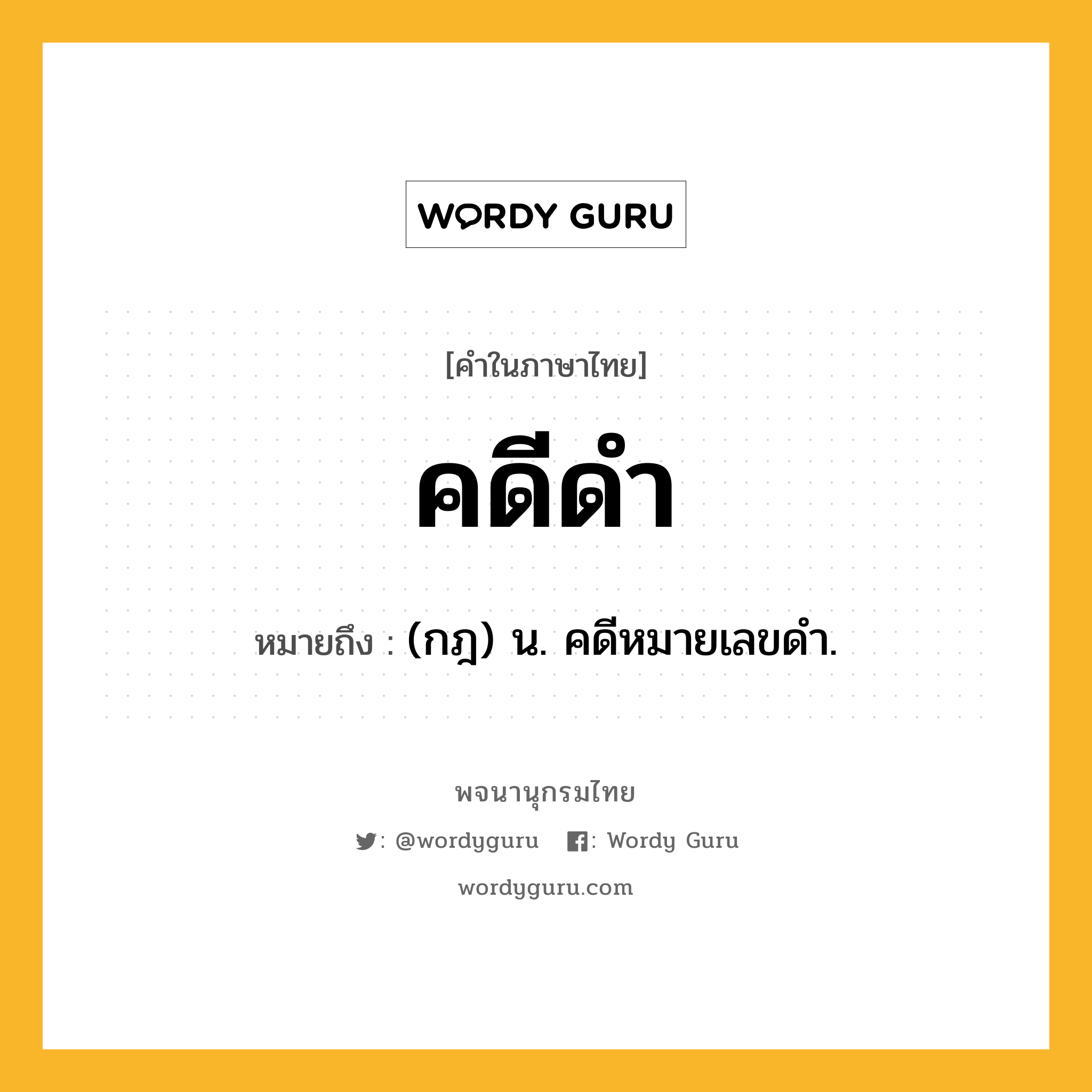 คดีดำ ความหมาย หมายถึงอะไร?, คำในภาษาไทย คดีดำ หมายถึง (กฎ) น. คดีหมายเลขดำ.