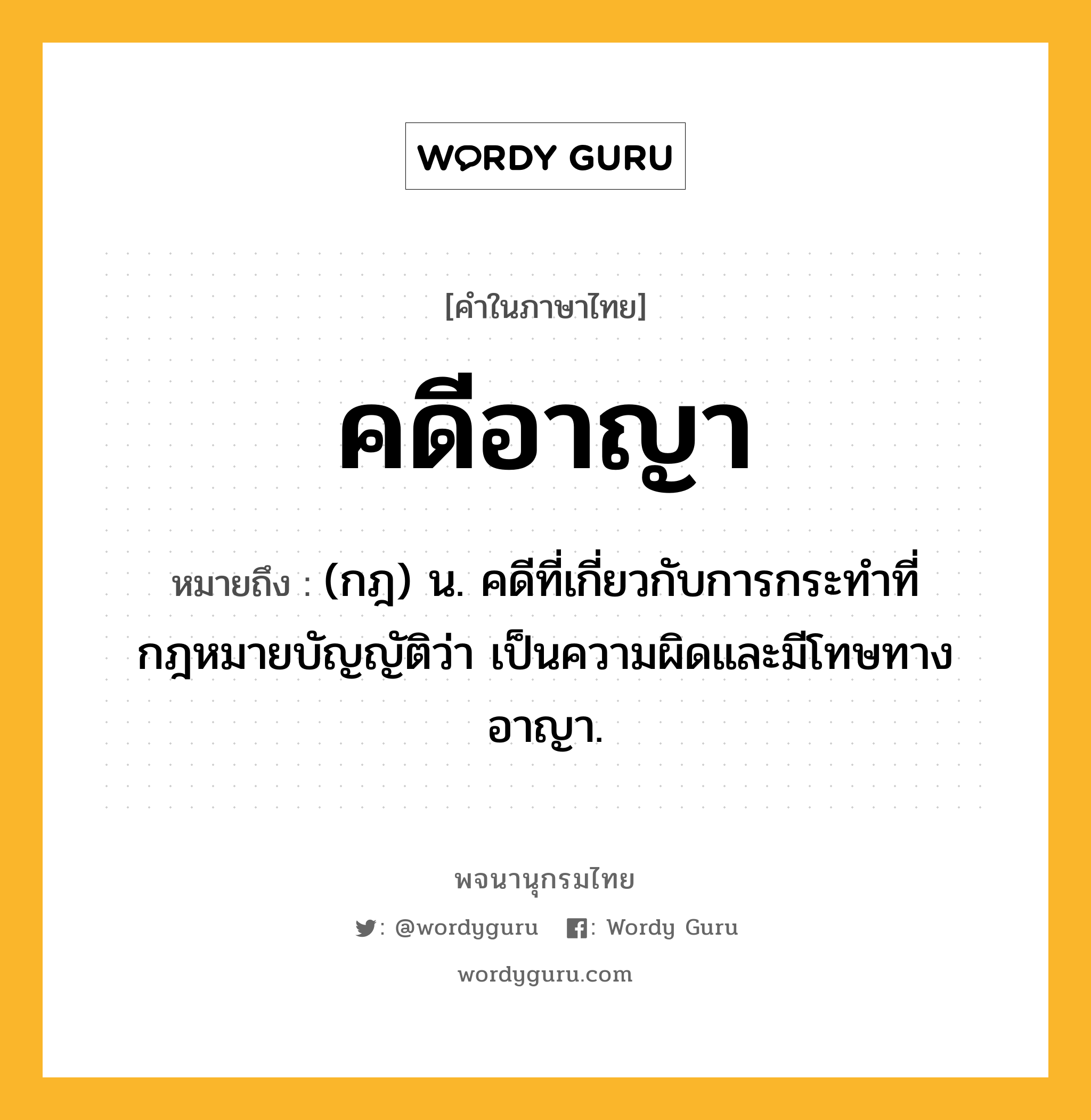 คดีอาญา ความหมาย หมายถึงอะไร?, คำในภาษาไทย คดีอาญา หมายถึง (กฎ) น. คดีที่เกี่ยวกับการกระทําที่กฎหมายบัญญัติว่า เป็นความผิดและมีโทษทางอาญา.