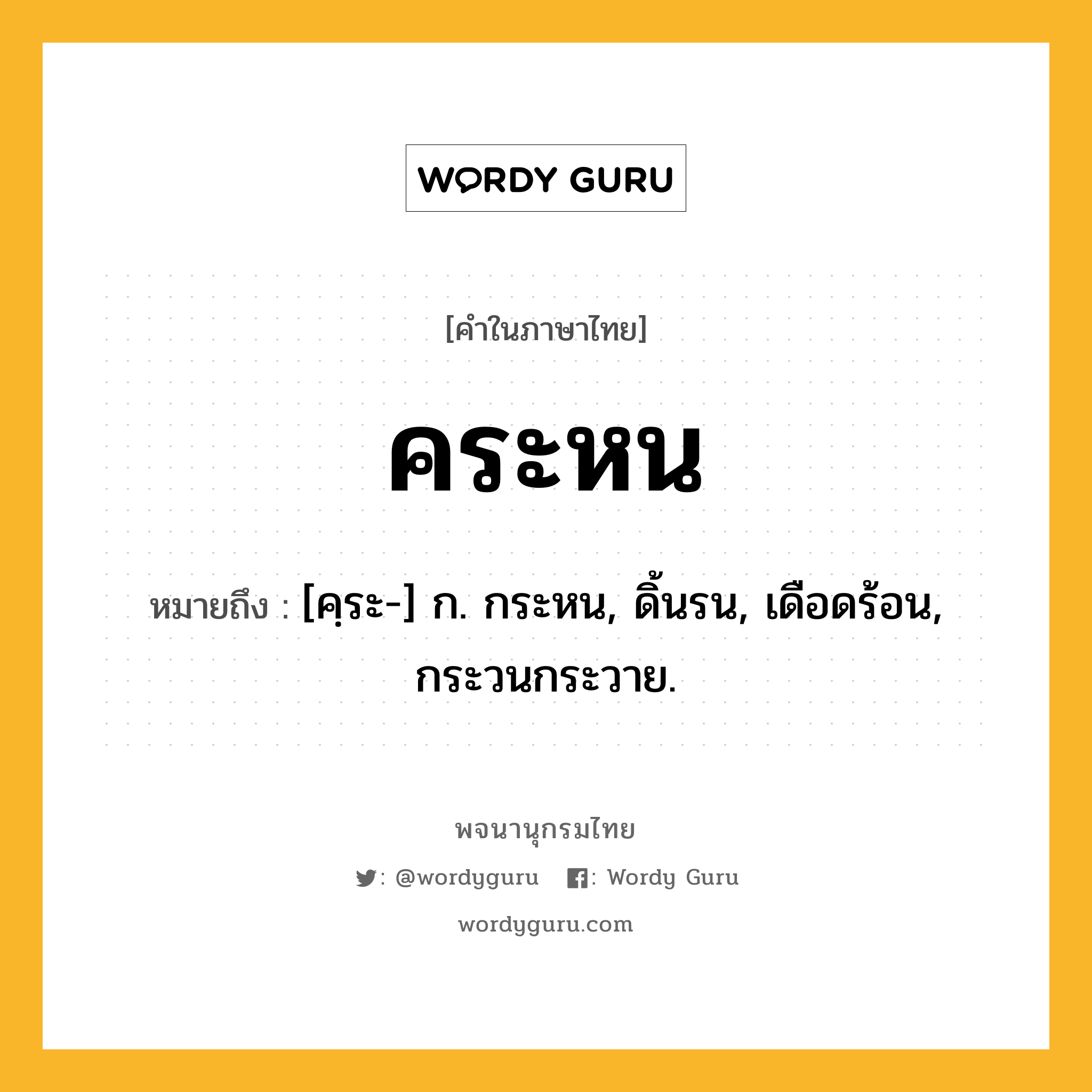 คระหน ความหมาย หมายถึงอะไร?, คำในภาษาไทย คระหน หมายถึง [คฺระ-] ก. กระหน, ดิ้นรน, เดือดร้อน, กระวนกระวาย.