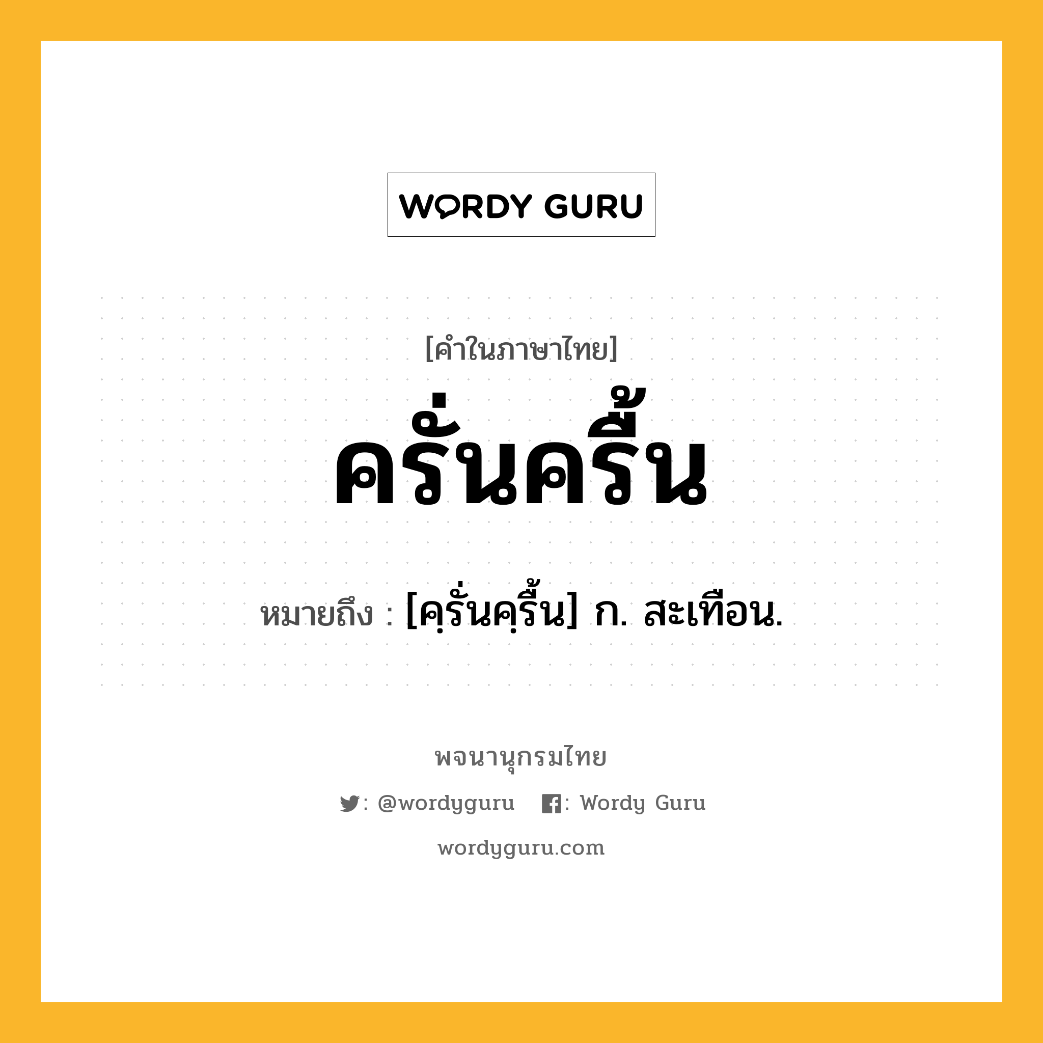 ครั่นครื้น ความหมาย หมายถึงอะไร?, คำในภาษาไทย ครั่นครื้น หมายถึง [คฺรั่นคฺรื้น] ก. สะเทือน.