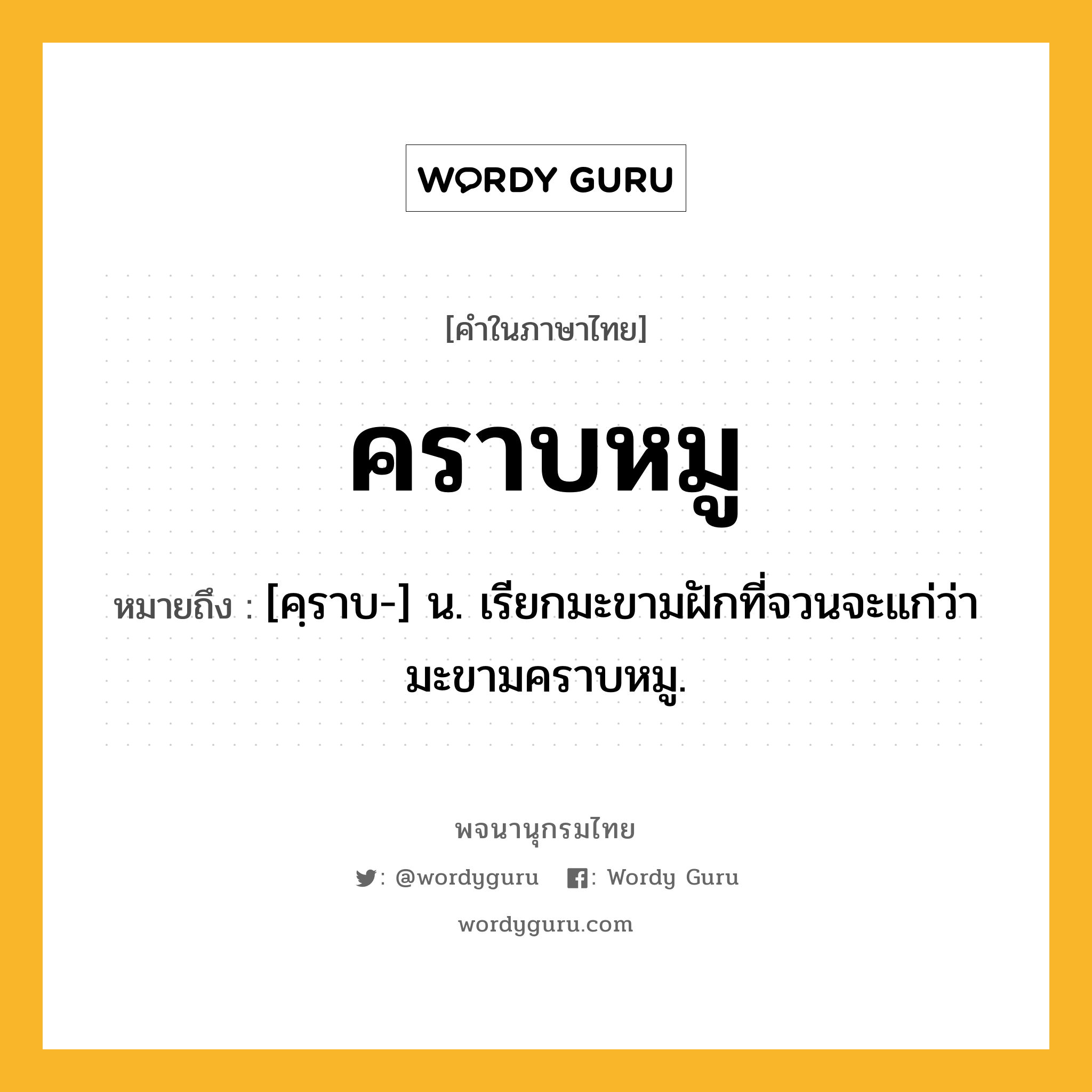 คราบหมู ความหมาย หมายถึงอะไร?, คำในภาษาไทย คราบหมู หมายถึง [คฺราบ-] น. เรียกมะขามฝักที่จวนจะแก่ว่า มะขามคราบหมู.