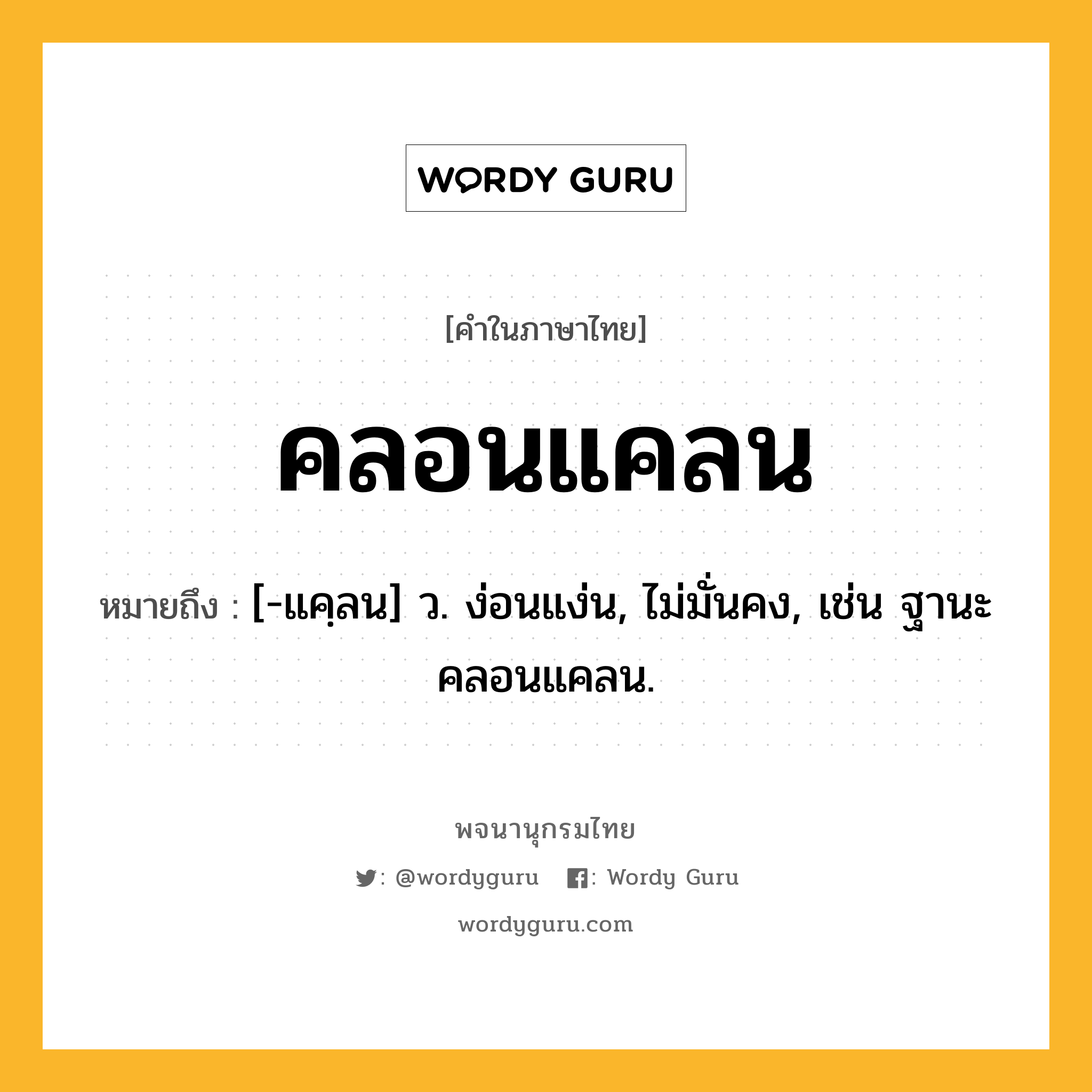 คลอนแคลน ความหมาย หมายถึงอะไร?, คำในภาษาไทย คลอนแคลน หมายถึง [-แคฺลน] ว. ง่อนแง่น, ไม่มั่นคง, เช่น ฐานะคลอนแคลน.