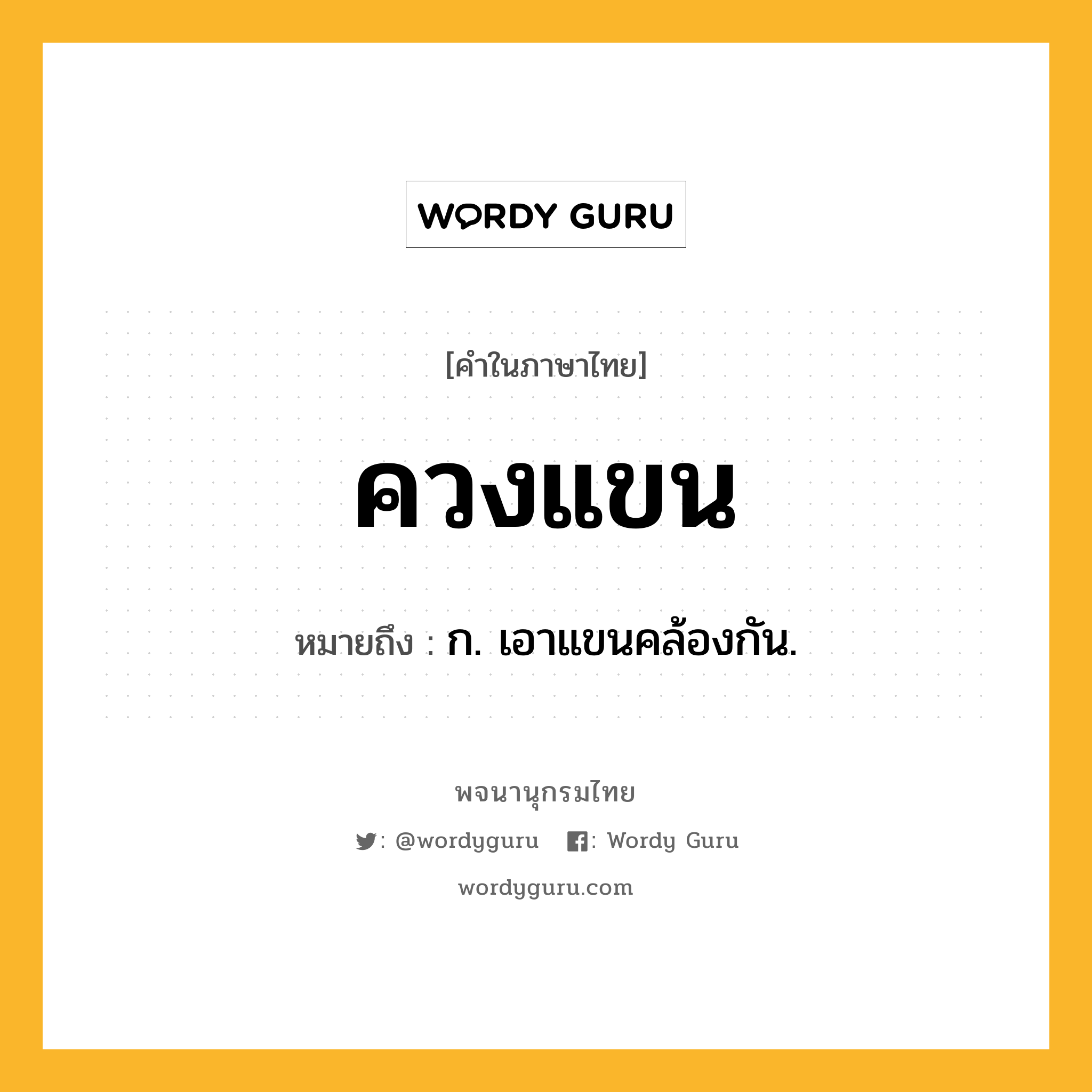 ควงแขน ความหมาย หมายถึงอะไร?, คำในภาษาไทย ควงแขน หมายถึง ก. เอาแขนคล้องกัน.