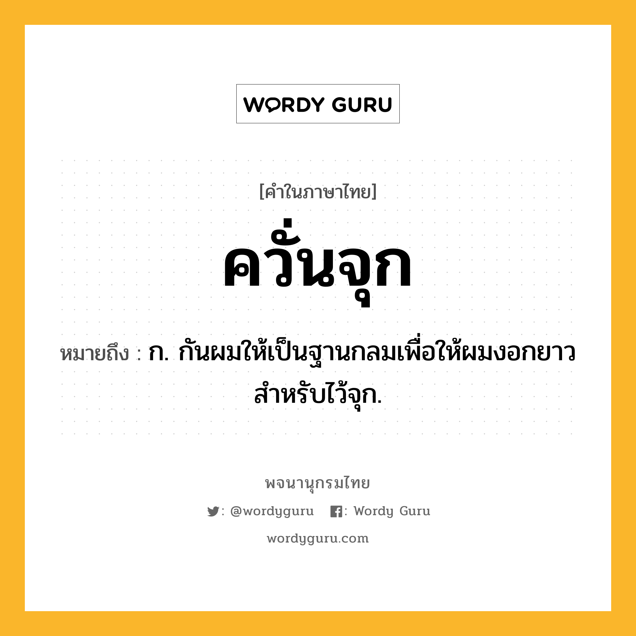 ควั่นจุก ความหมาย หมายถึงอะไร?, คำในภาษาไทย ควั่นจุก หมายถึง ก. กันผมให้เป็นฐานกลมเพื่อให้ผมงอกยาวสําหรับไว้จุก.