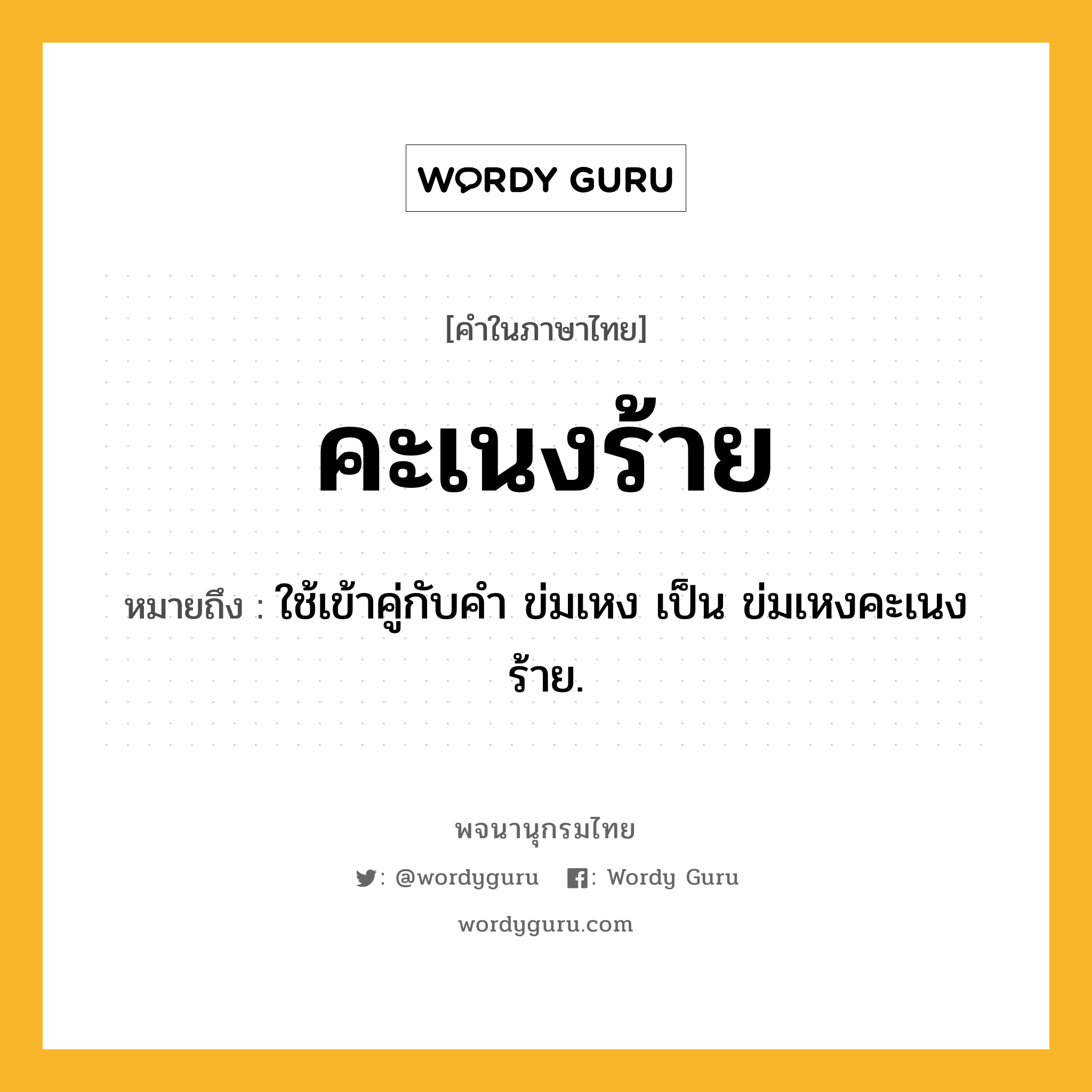 คะเนงร้าย ความหมาย หมายถึงอะไร?, คำในภาษาไทย คะเนงร้าย หมายถึง ใช้เข้าคู่กับคํา ข่มเหง เป็น ข่มเหงคะเนงร้าย.