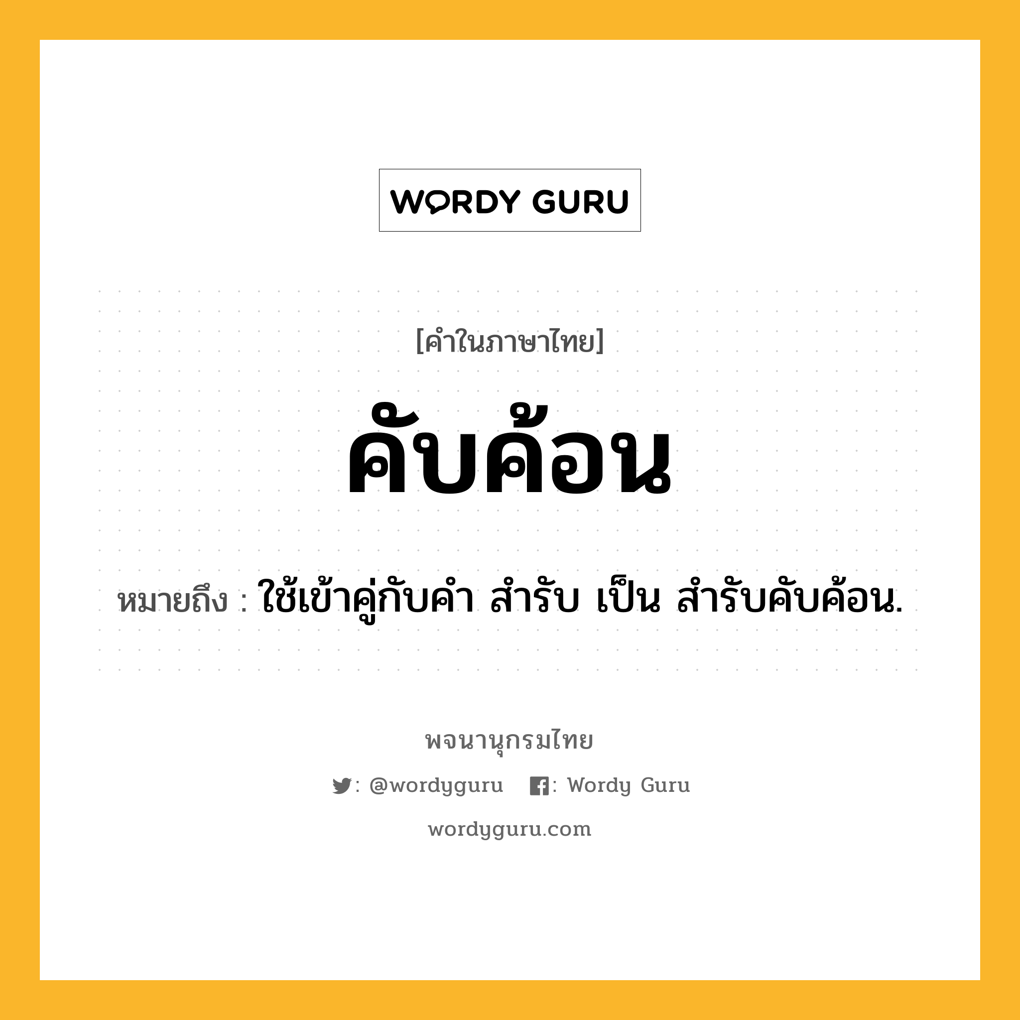 คับค้อน ความหมาย หมายถึงอะไร?, คำในภาษาไทย คับค้อน หมายถึง ใช้เข้าคู่กับคํา สํารับ เป็น สํารับคับค้อน.