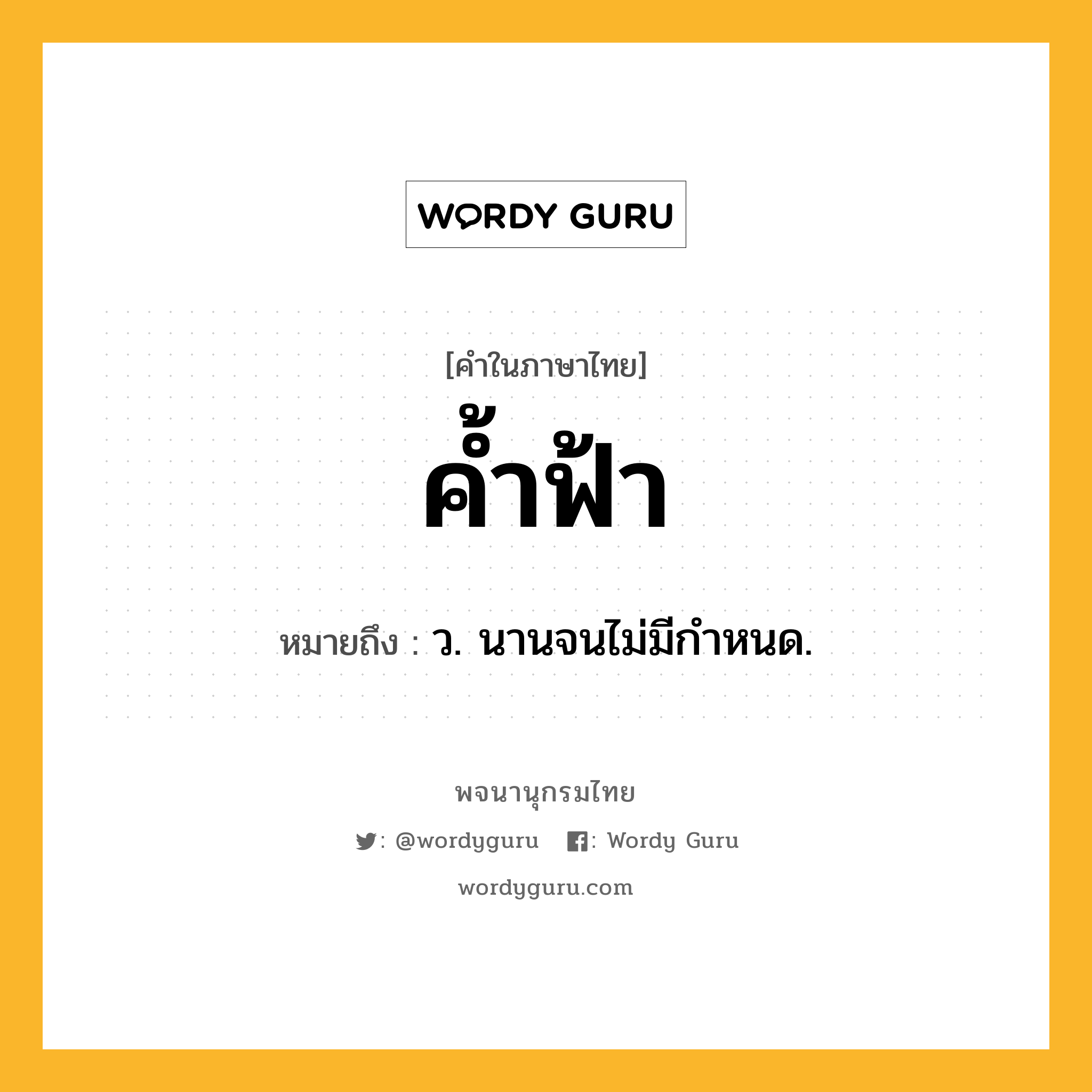 ค้ำฟ้า ความหมาย หมายถึงอะไร?, คำในภาษาไทย ค้ำฟ้า หมายถึง ว. นานจนไม่มีกําหนด.