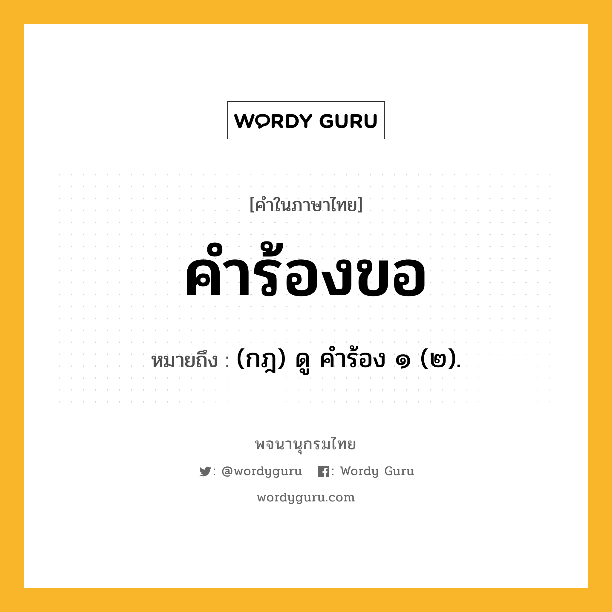 คำร้องขอ ความหมาย หมายถึงอะไร?, คำในภาษาไทย คำร้องขอ หมายถึง (กฎ) ดู คําร้อง ๑ (๒).