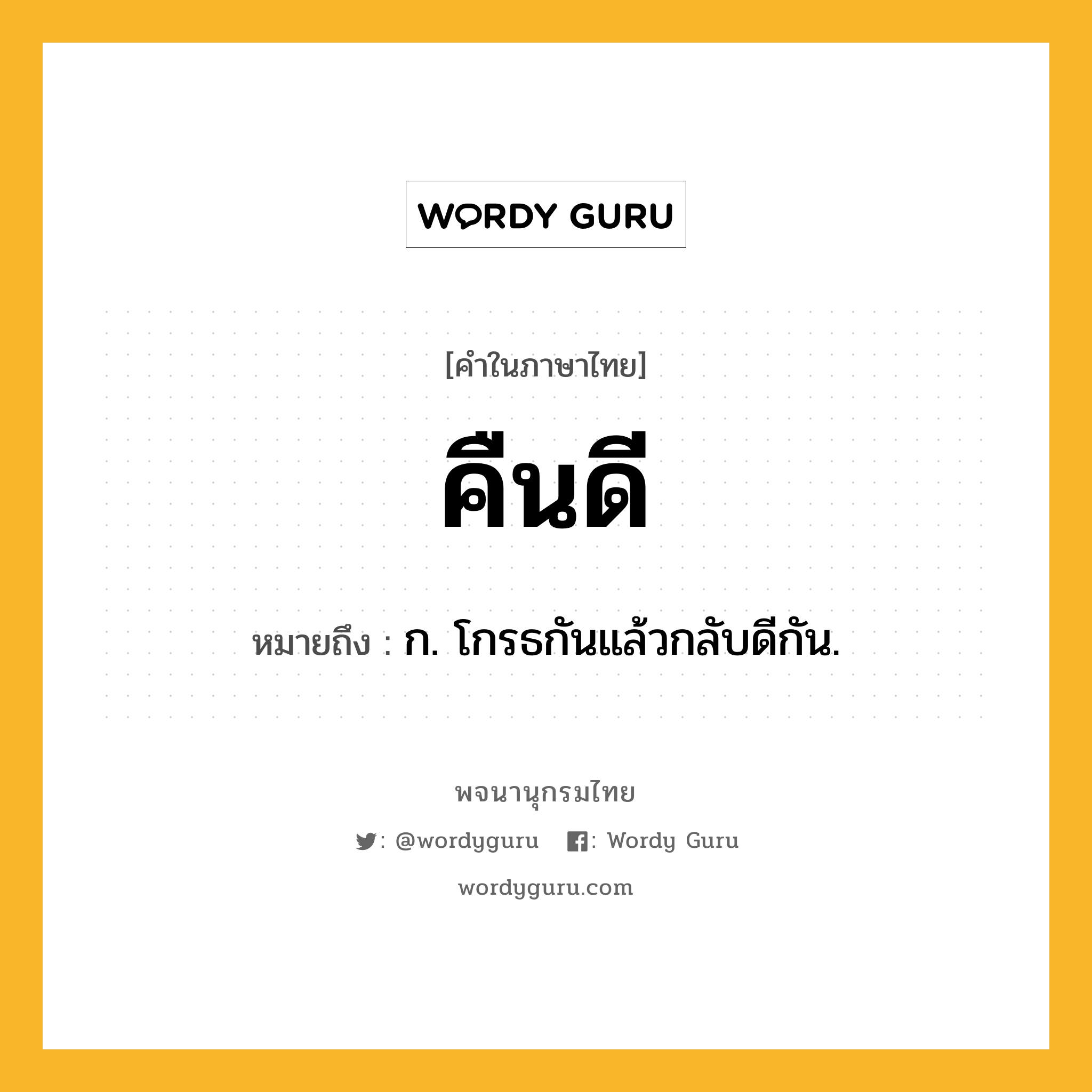 คืนดี ความหมาย หมายถึงอะไร?, คำในภาษาไทย คืนดี หมายถึง ก. โกรธกันแล้วกลับดีกัน.