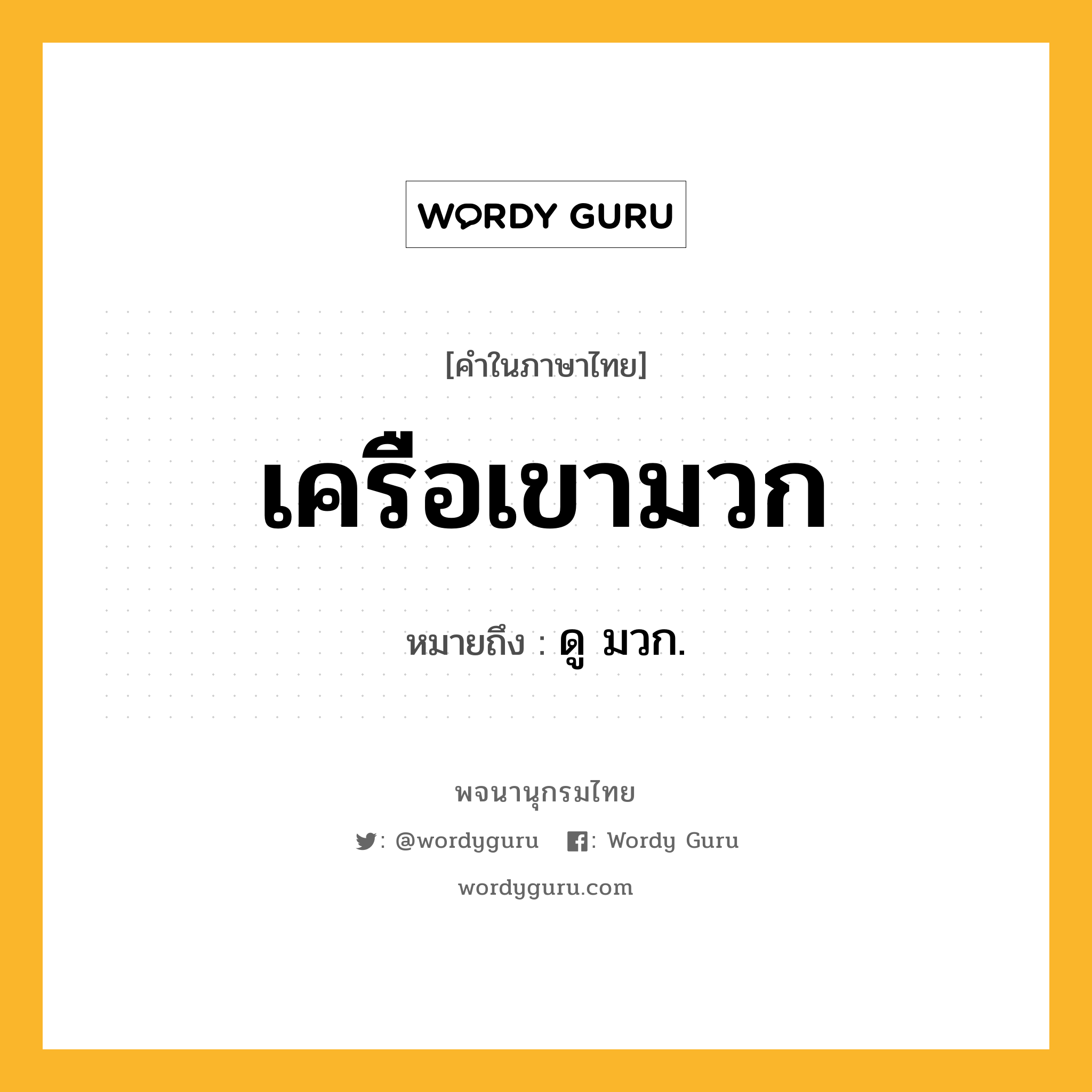 เครือเขามวก ความหมาย หมายถึงอะไร?, คำในภาษาไทย เครือเขามวก หมายถึง ดู มวก.