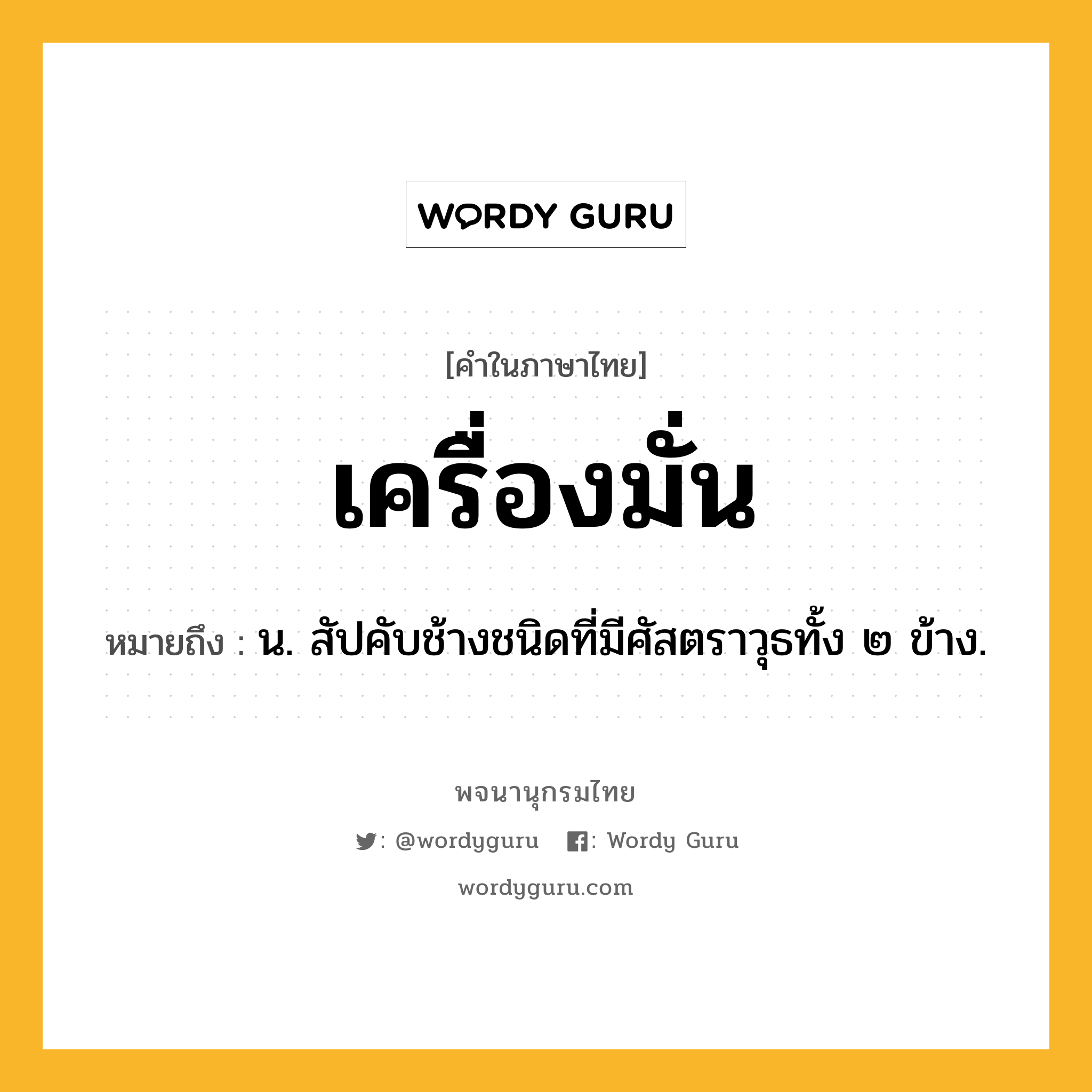 เครื่องมั่น ความหมาย หมายถึงอะไร?, คำในภาษาไทย เครื่องมั่น หมายถึง น. สัปคับช้างชนิดที่มีศัสตราวุธทั้ง ๒ ข้าง.