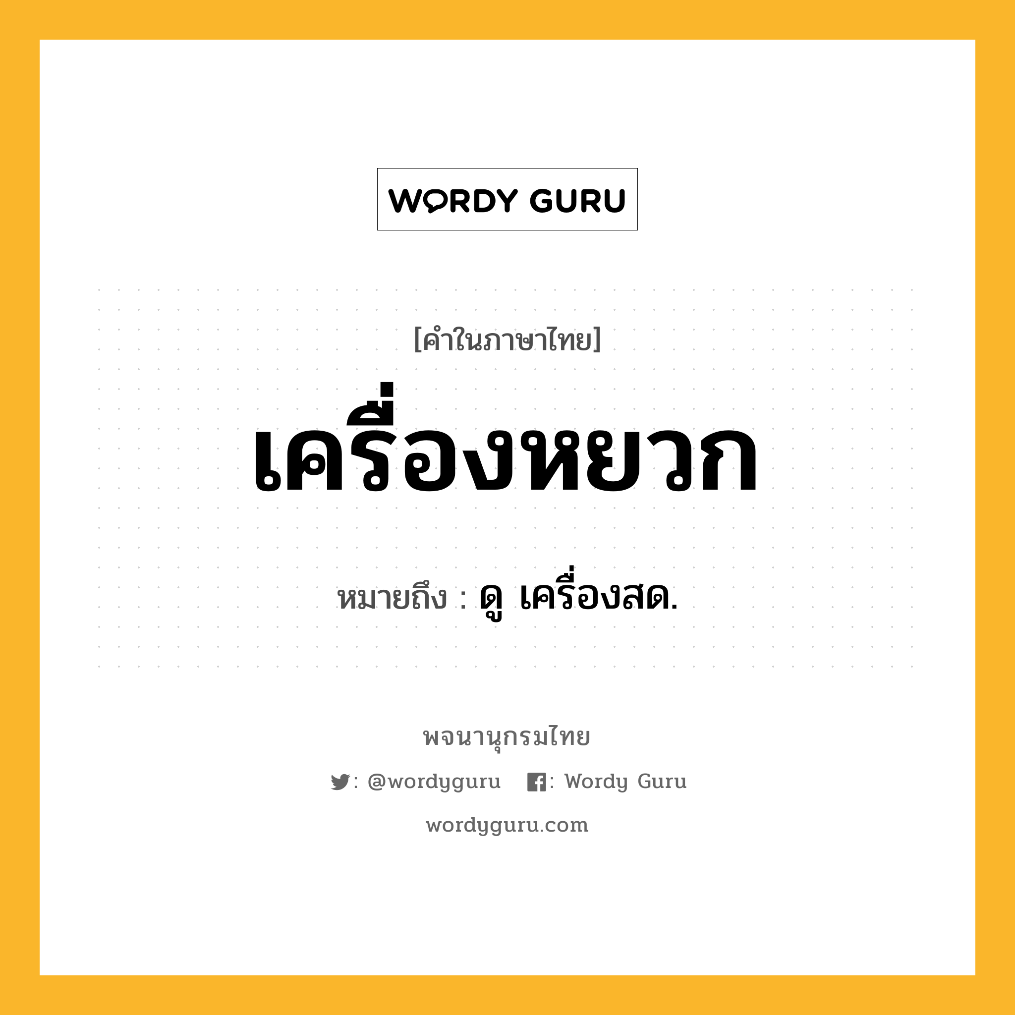 เครื่องหยวก ความหมาย หมายถึงอะไร?, คำในภาษาไทย เครื่องหยวก หมายถึง ดู เครื่องสด.