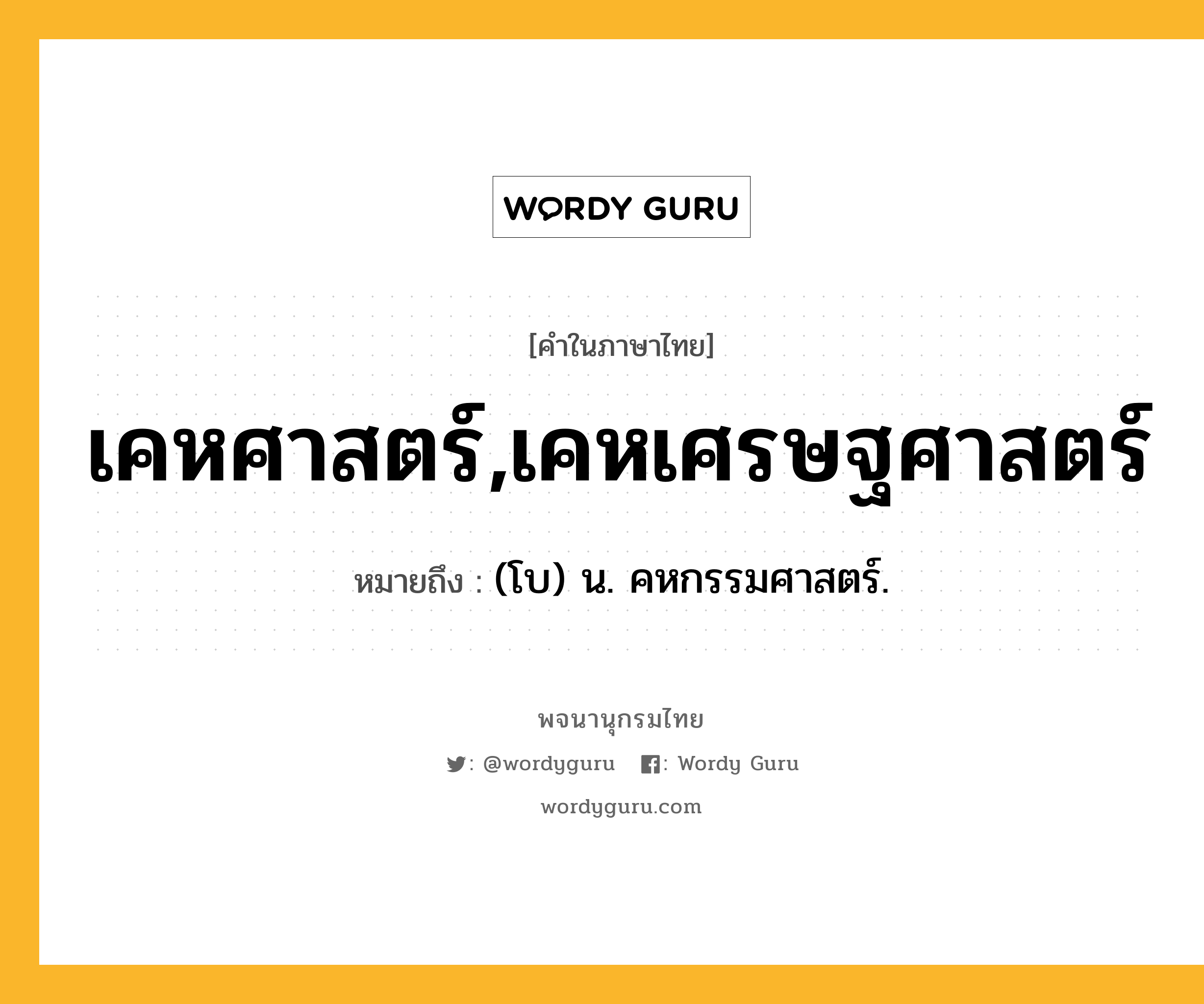 เคหศาสตร์,เคหเศรษฐศาสตร์ ความหมาย หมายถึงอะไร?, คำในภาษาไทย เคหศาสตร์,เคหเศรษฐศาสตร์ หมายถึง (โบ) น. คหกรรมศาสตร์.