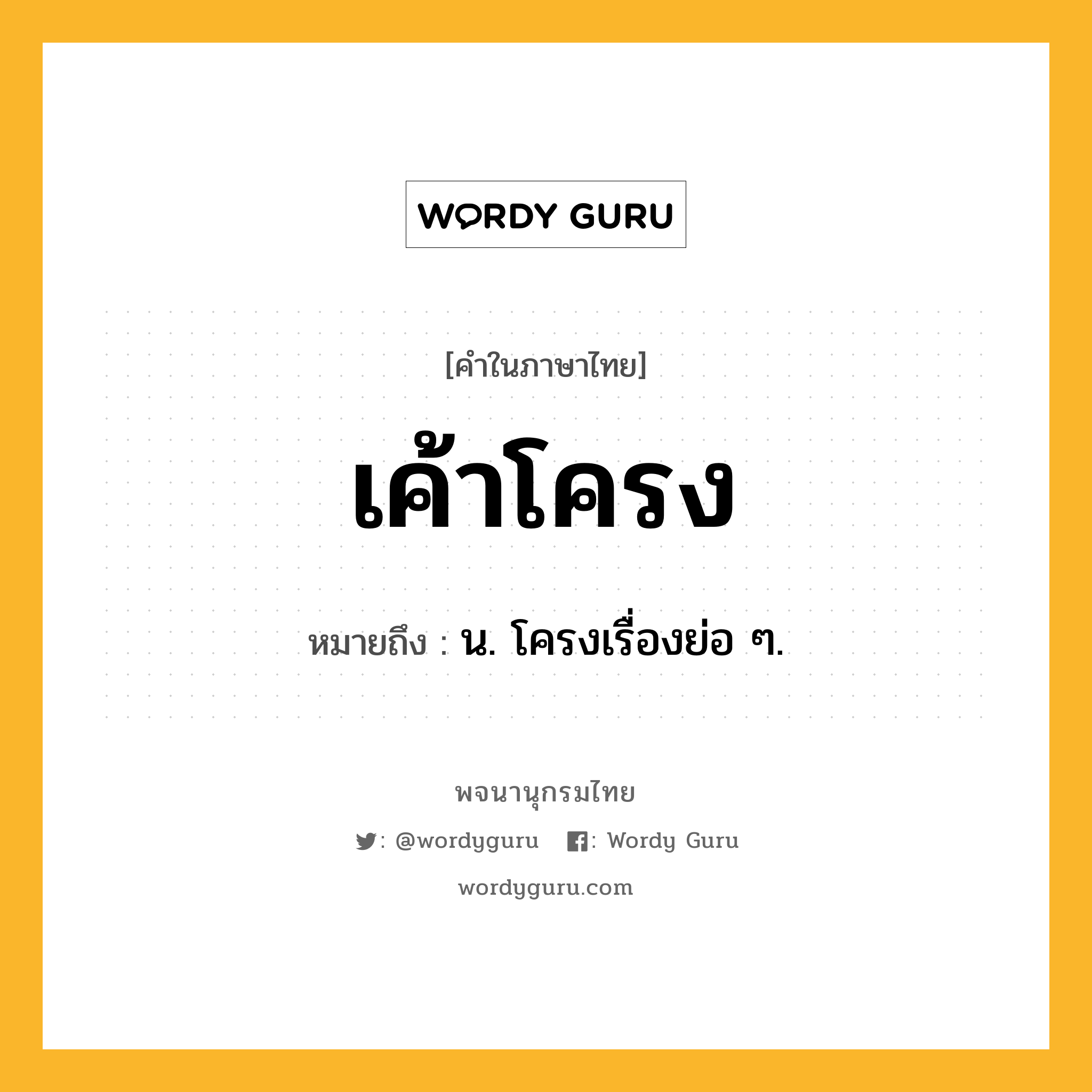 เค้าโครง ความหมาย หมายถึงอะไร?, คำในภาษาไทย เค้าโครง หมายถึง น. โครงเรื่องย่อ ๆ.