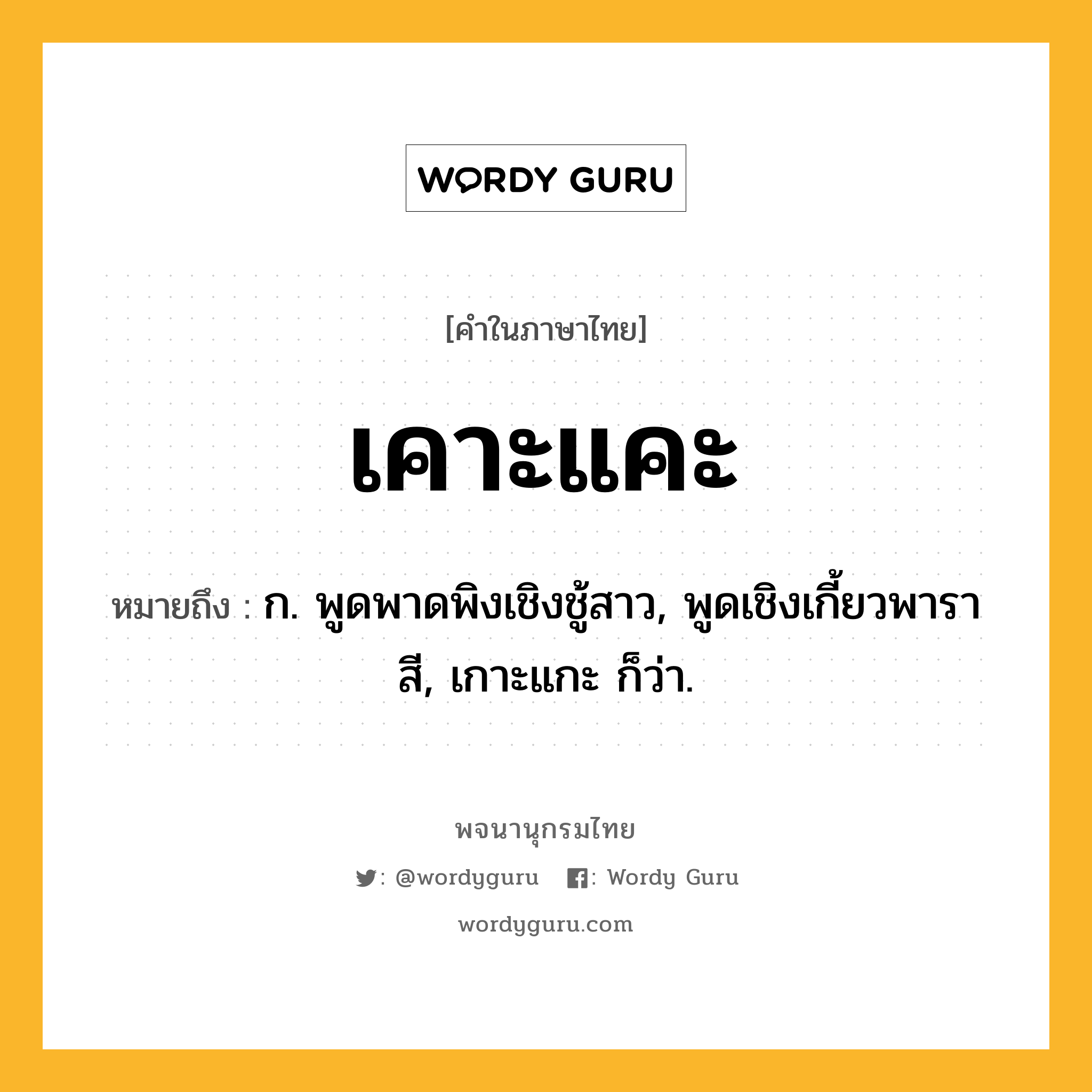 เคาะแคะ ความหมาย หมายถึงอะไร?, คำในภาษาไทย เคาะแคะ หมายถึง ก. พูดพาดพิงเชิงชู้สาว, พูดเชิงเกี้ยวพาราสี, เกาะแกะ ก็ว่า.