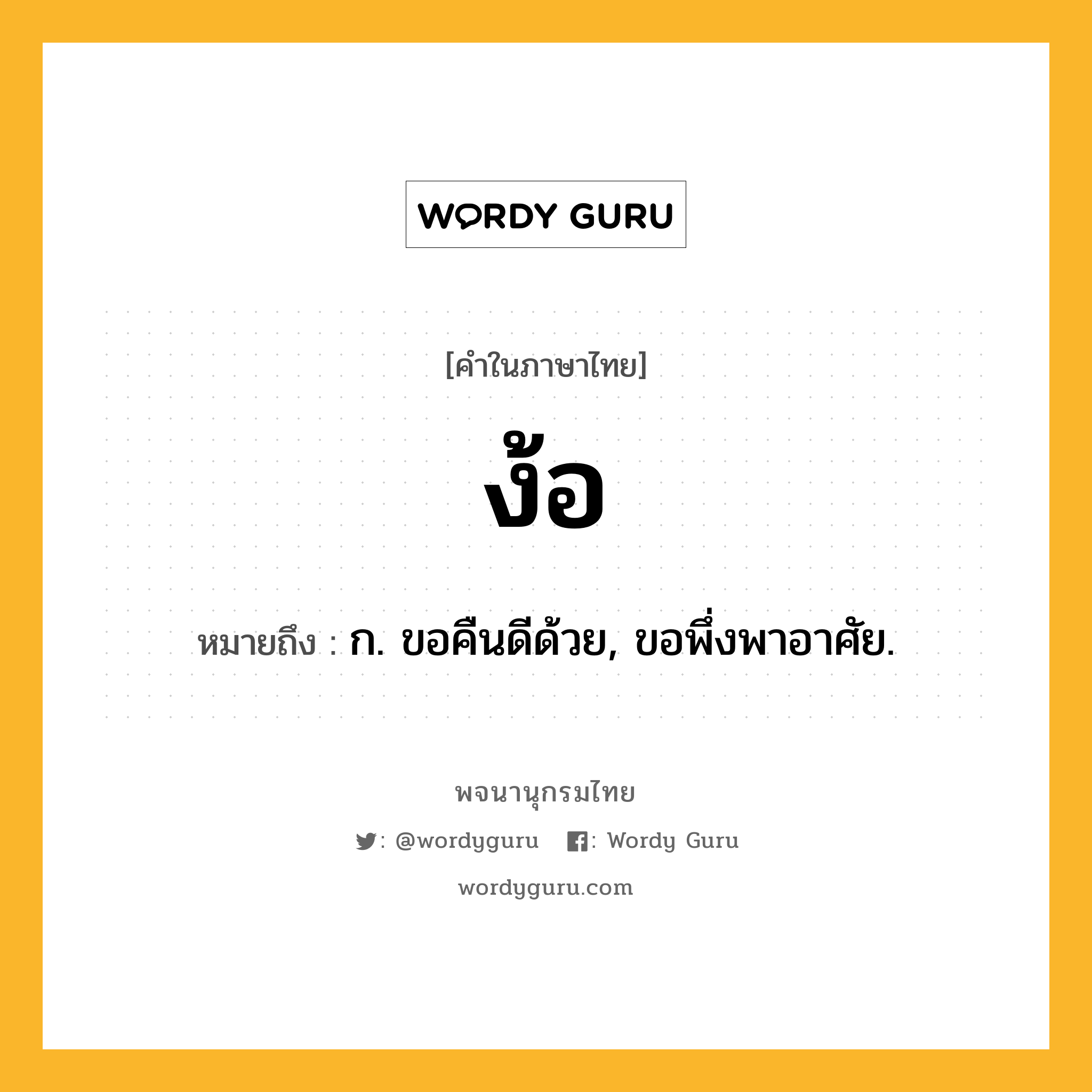 ง้อ ความหมาย หมายถึงอะไร?, คำในภาษาไทย ง้อ หมายถึง ก. ขอคืนดีด้วย, ขอพึ่งพาอาศัย.