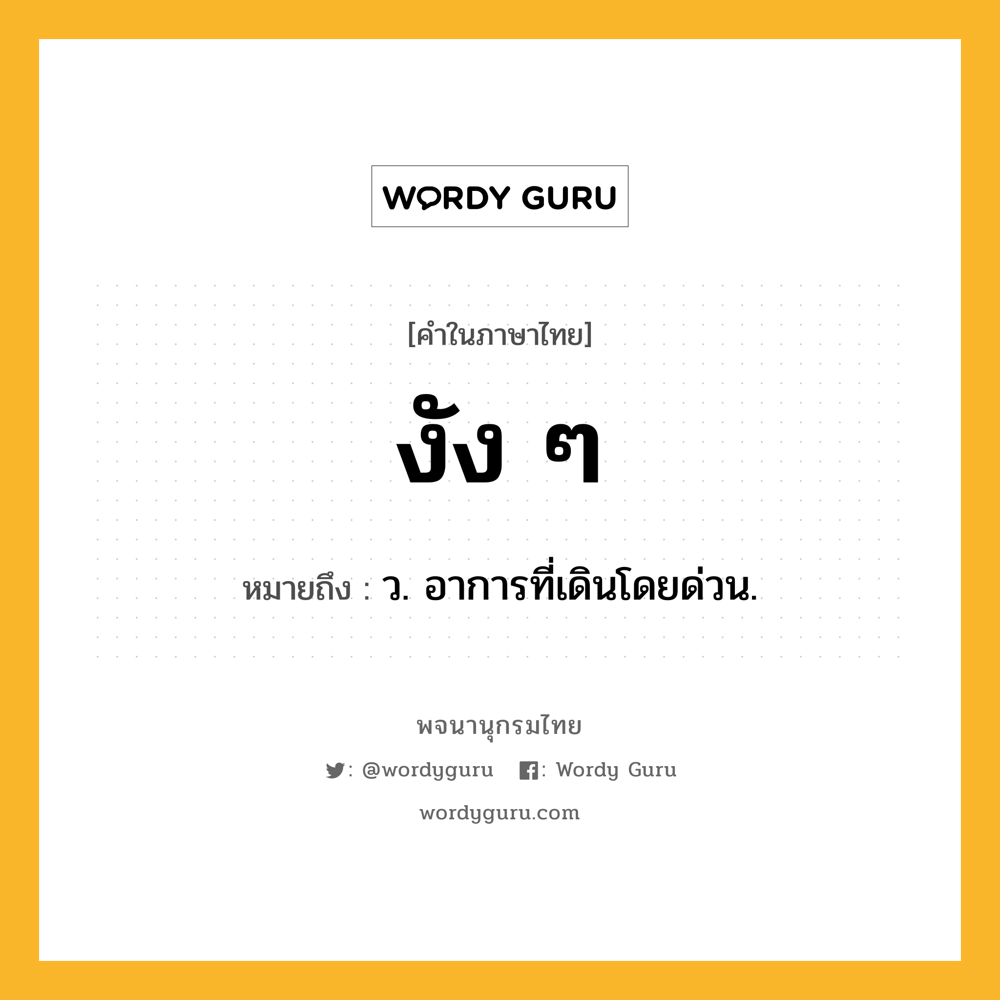 งัง ๆ ความหมาย หมายถึงอะไร?, คำในภาษาไทย งัง ๆ หมายถึง ว. อาการที่เดินโดยด่วน.