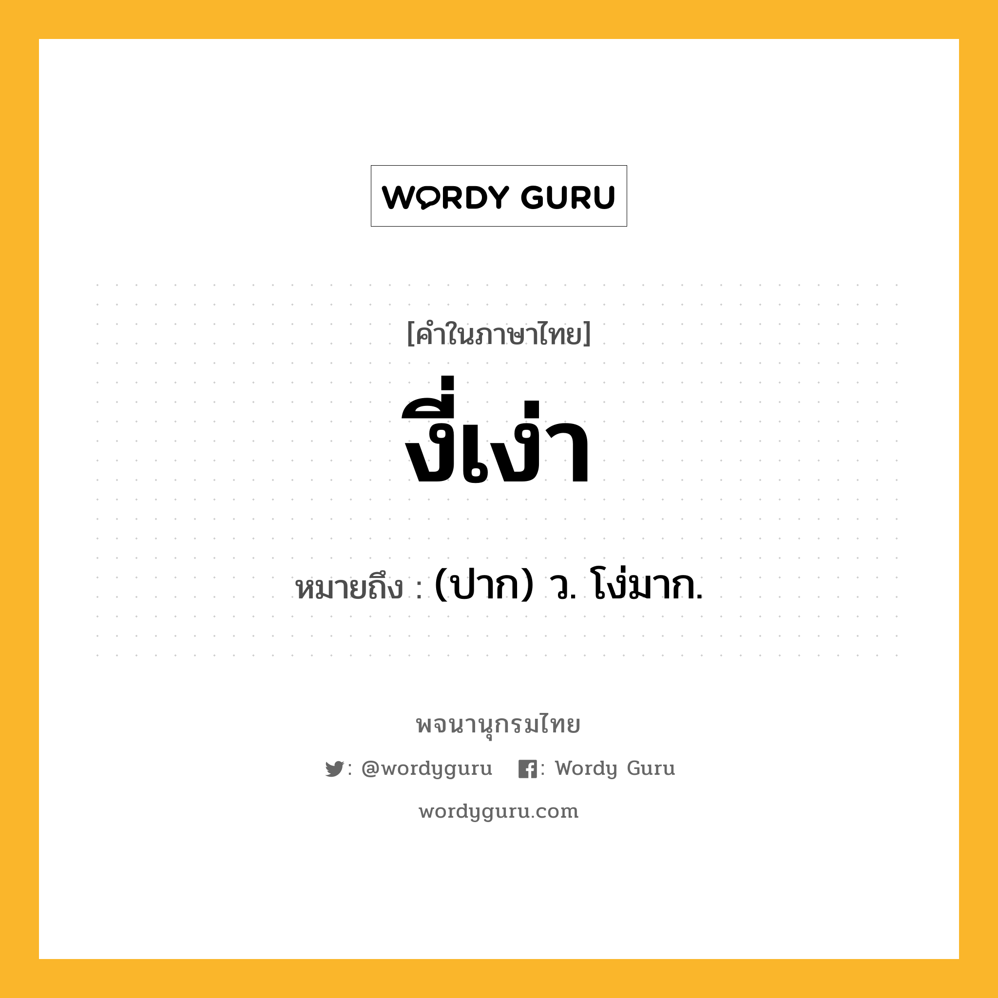 งี่เง่า ความหมาย หมายถึงอะไร?, คำในภาษาไทย งี่เง่า หมายถึง (ปาก) ว. โง่มาก.