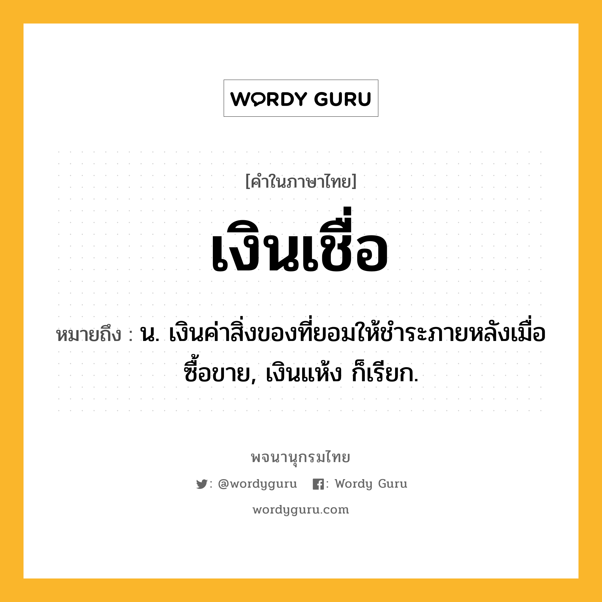 เงินเชื่อ ความหมาย หมายถึงอะไร?, คำในภาษาไทย เงินเชื่อ หมายถึง น. เงินค่าสิ่งของที่ยอมให้ชำระภายหลังเมื่อซื้อขาย, เงินแห้ง ก็เรียก.