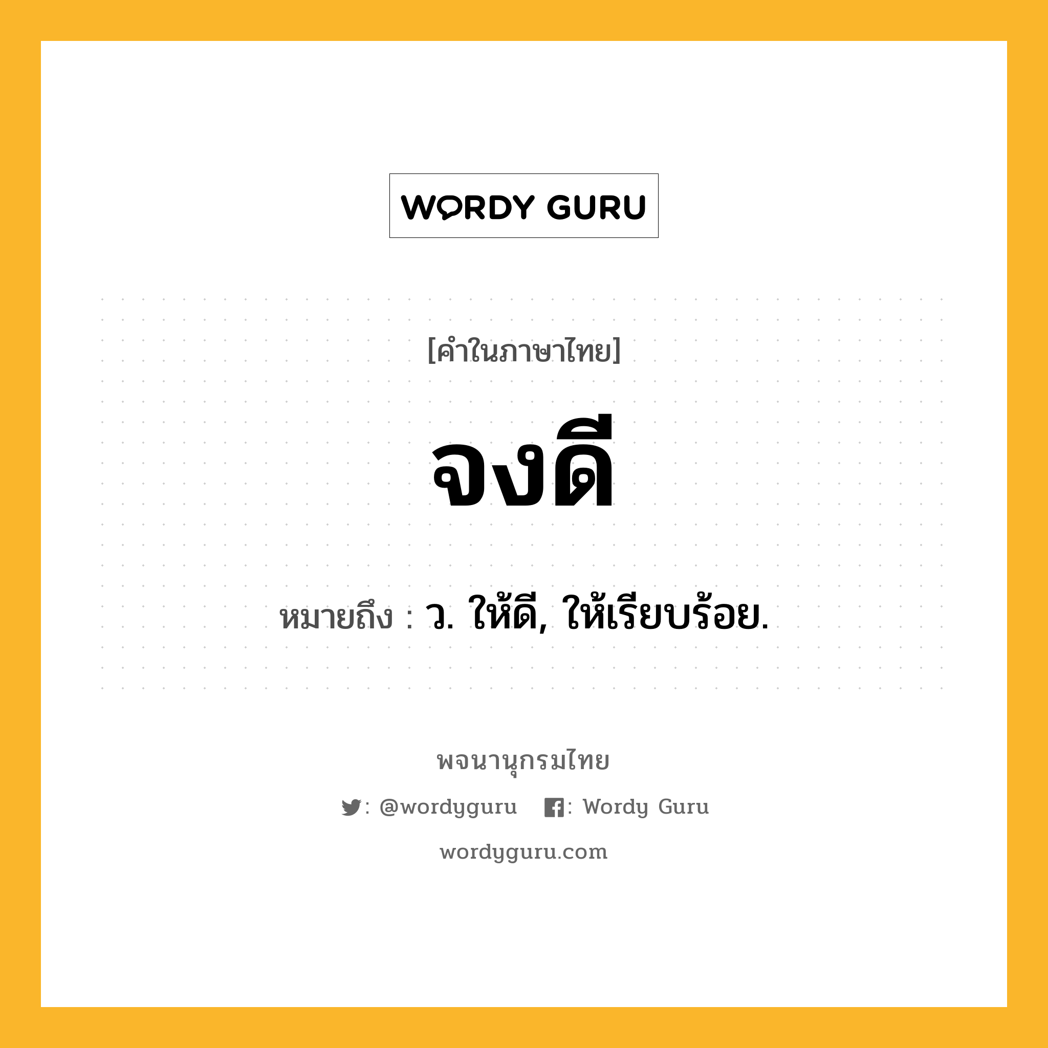 จงดี ความหมาย หมายถึงอะไร?, คำในภาษาไทย จงดี หมายถึง ว. ให้ดี, ให้เรียบร้อย.