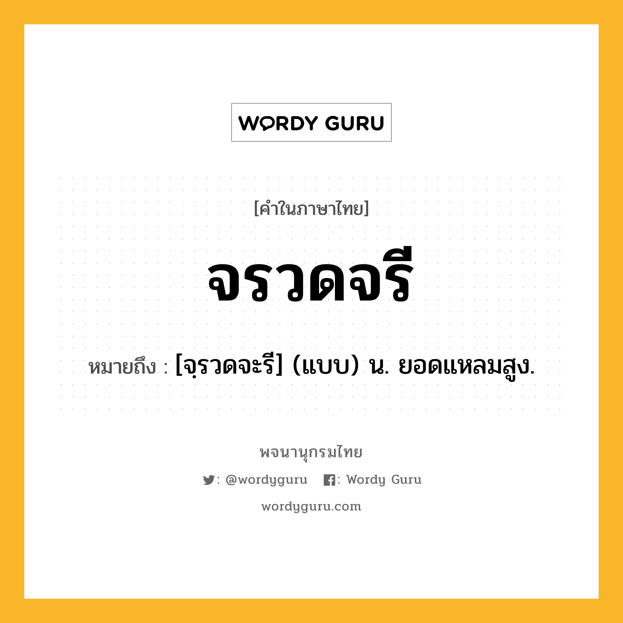 จรวดจรี ความหมาย หมายถึงอะไร?, คำในภาษาไทย จรวดจรี หมายถึง [จฺรวดจะรี] (แบบ) น. ยอดแหลมสูง.