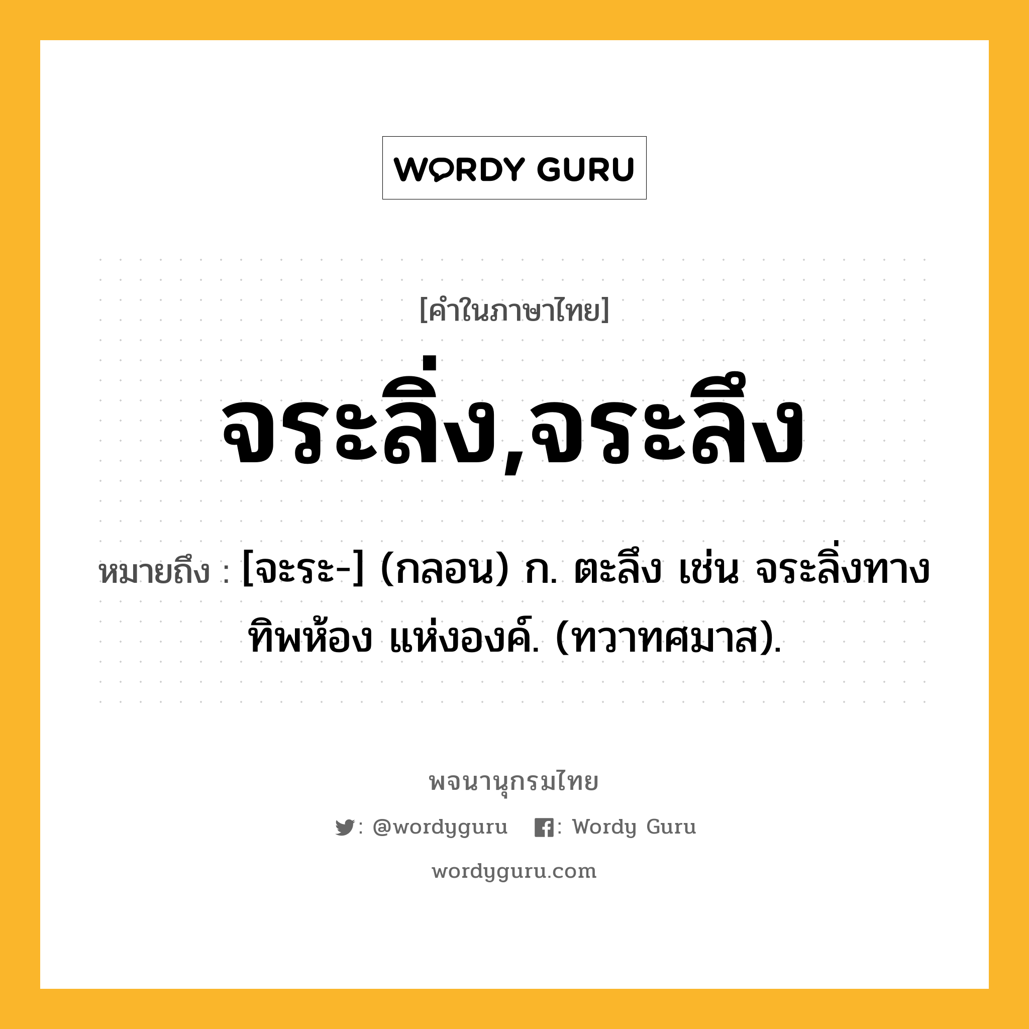 จระลิ่ง,จระลึง ความหมาย หมายถึงอะไร?, คำในภาษาไทย จระลิ่ง,จระลึง หมายถึง [จะระ-] (กลอน) ก. ตะลึง เช่น จระลิ่งทางทิพห้อง แห่งองค์. (ทวาทศมาส).