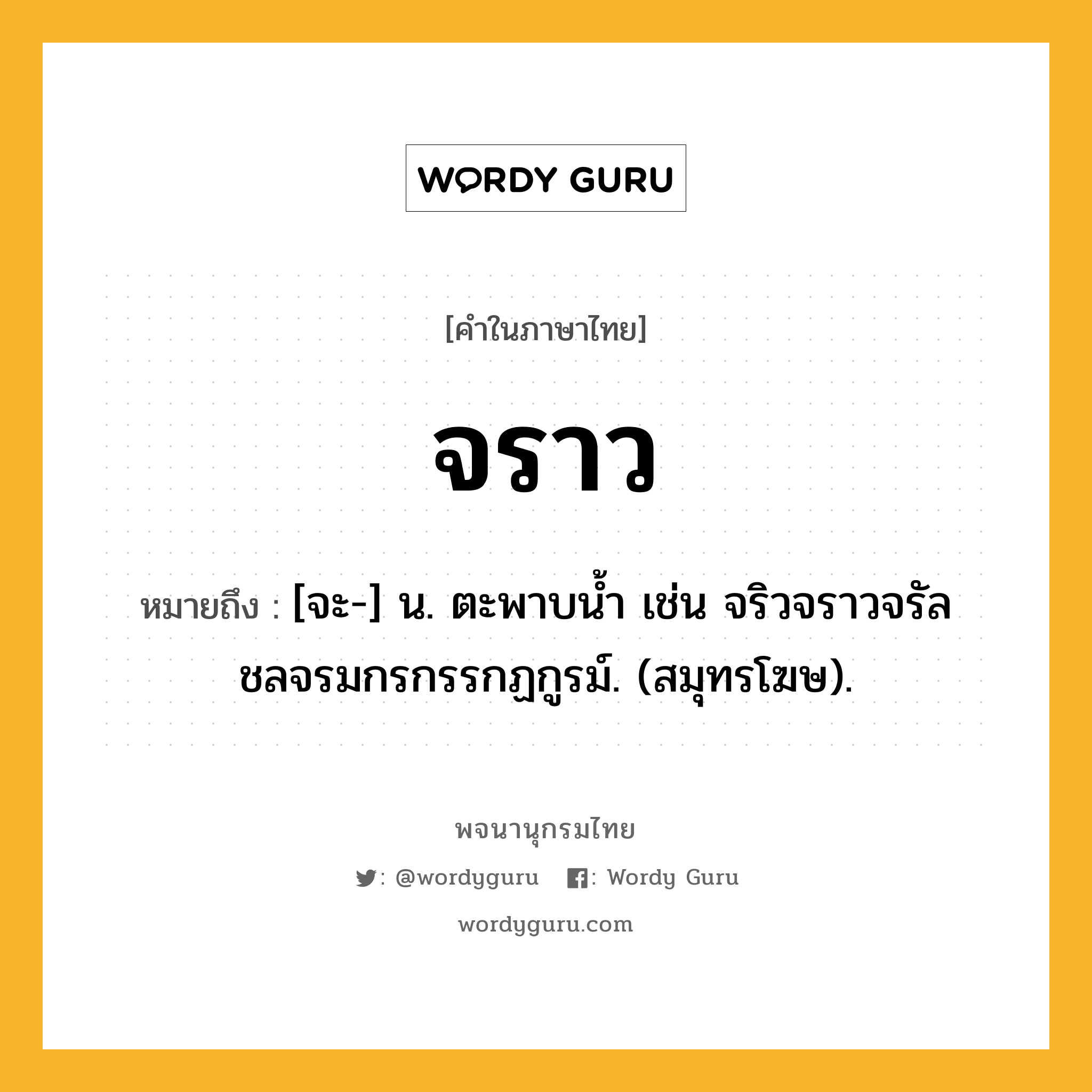 จราว ความหมาย หมายถึงอะไร?, คำในภาษาไทย จราว หมายถึง [จะ-] น. ตะพาบนํ้า เช่น จริวจราวจรัลชลจรมกรกรรกฏกูรม์. (สมุทรโฆษ).