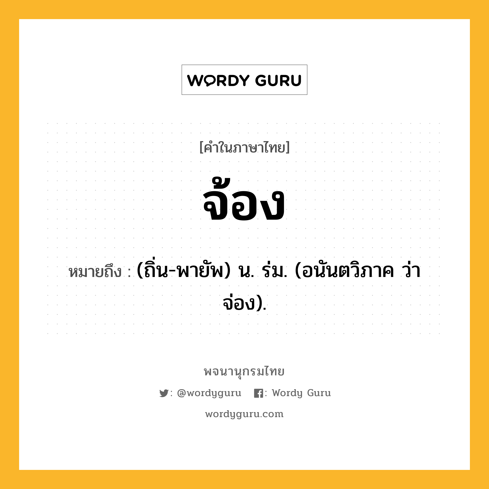 จ้อง ความหมาย หมายถึงอะไร?, คำในภาษาไทย จ้อง หมายถึง (ถิ่น-พายัพ) น. ร่ม. (อนันตวิภาค ว่า จ่อง).