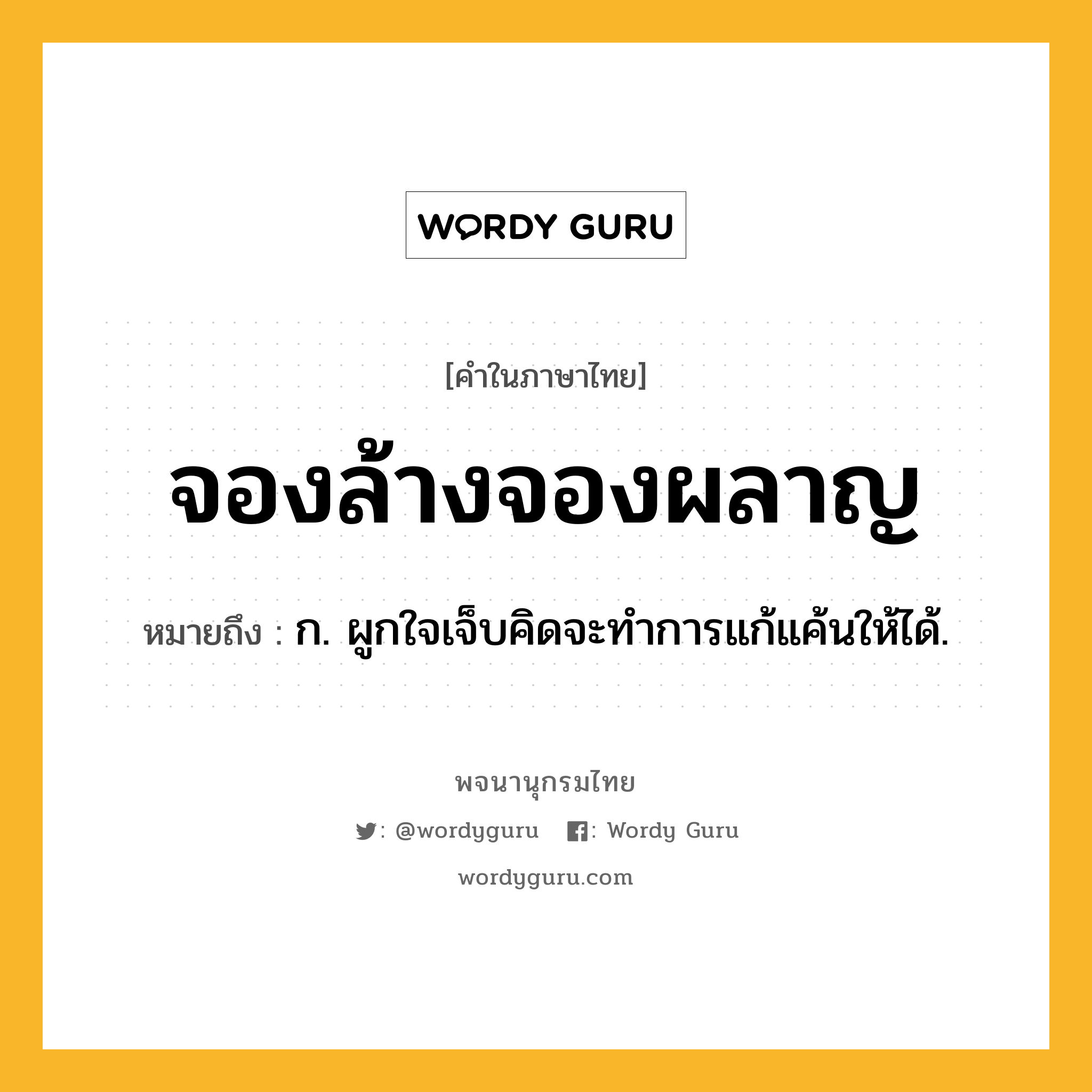 จองล้างจองผลาญ ความหมาย หมายถึงอะไร?, คำในภาษาไทย จองล้างจองผลาญ หมายถึง ก. ผูกใจเจ็บคิดจะทำการแก้แค้นให้ได้.