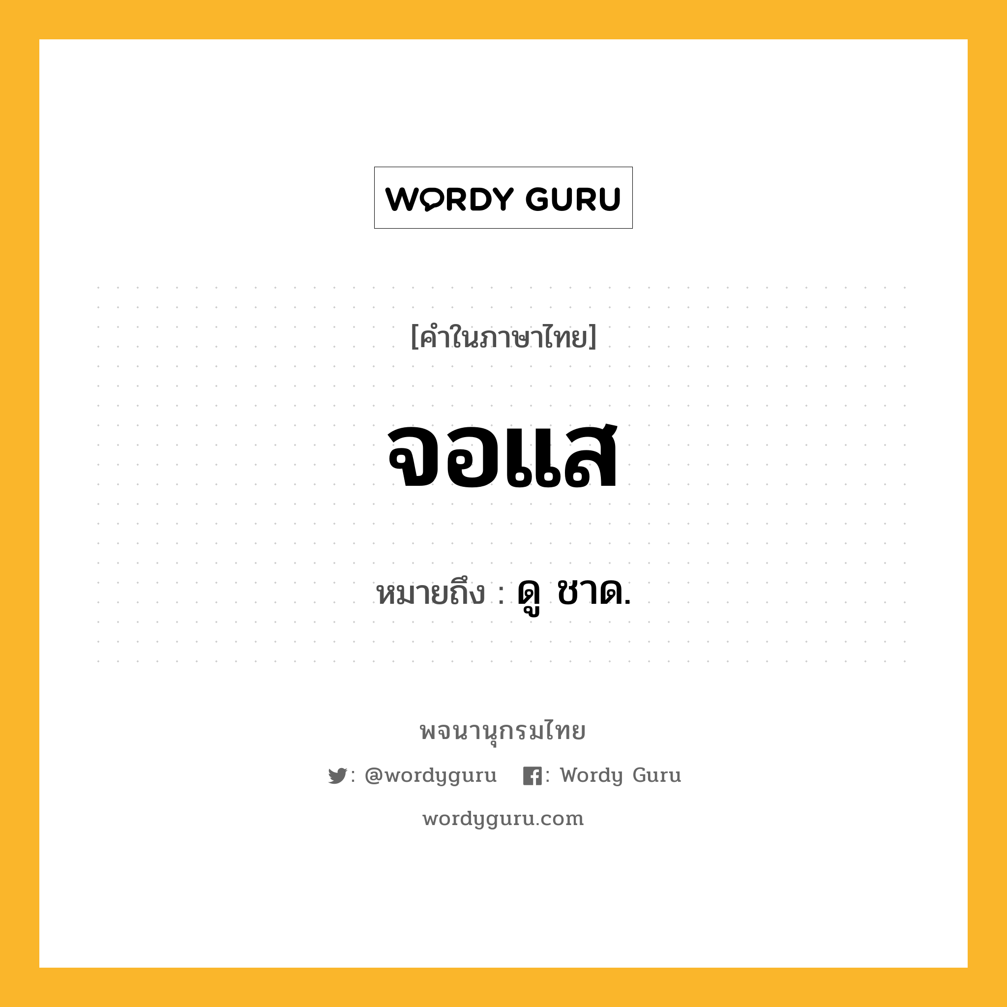 จอแส ความหมาย หมายถึงอะไร?, คำในภาษาไทย จอแส หมายถึง ดู ชาด.