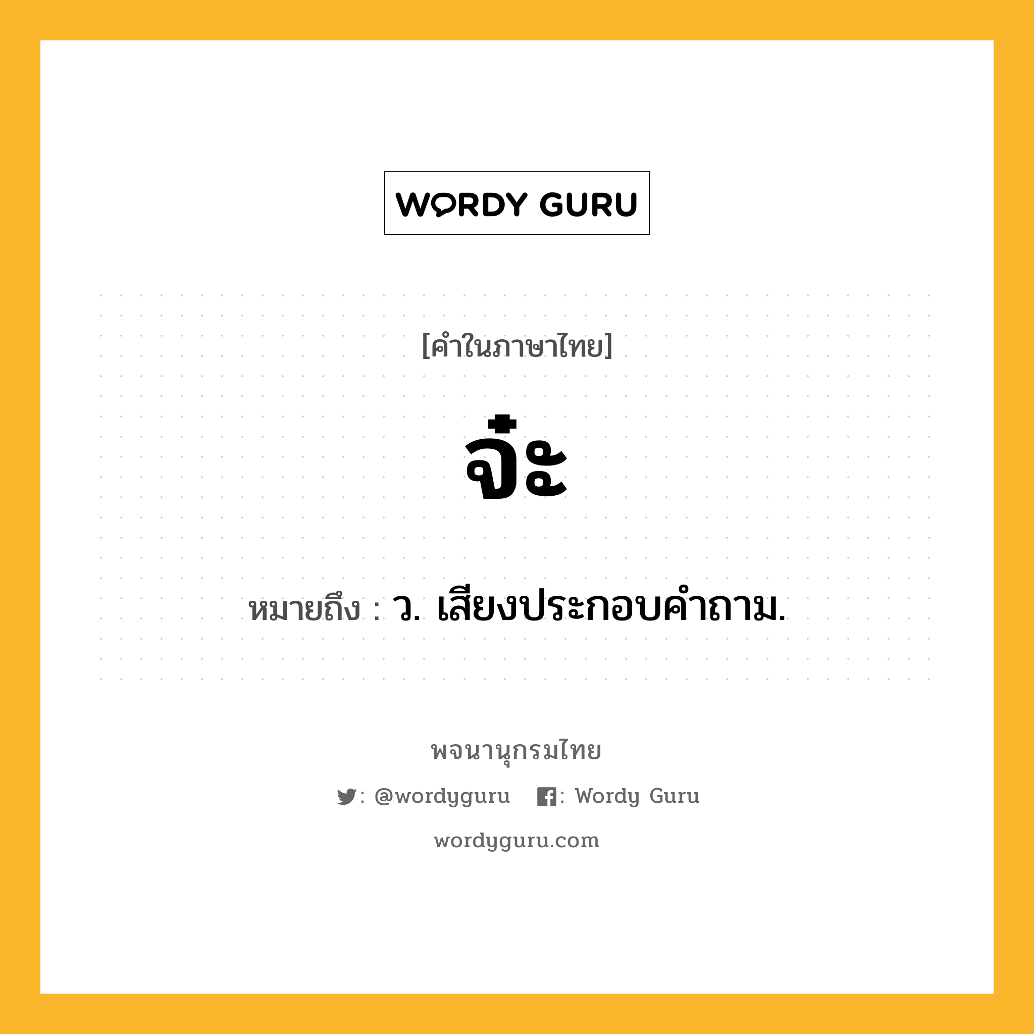 จ๋ะ ความหมาย หมายถึงอะไร?, คำในภาษาไทย จ๋ะ หมายถึง ว. เสียงประกอบคําถาม.