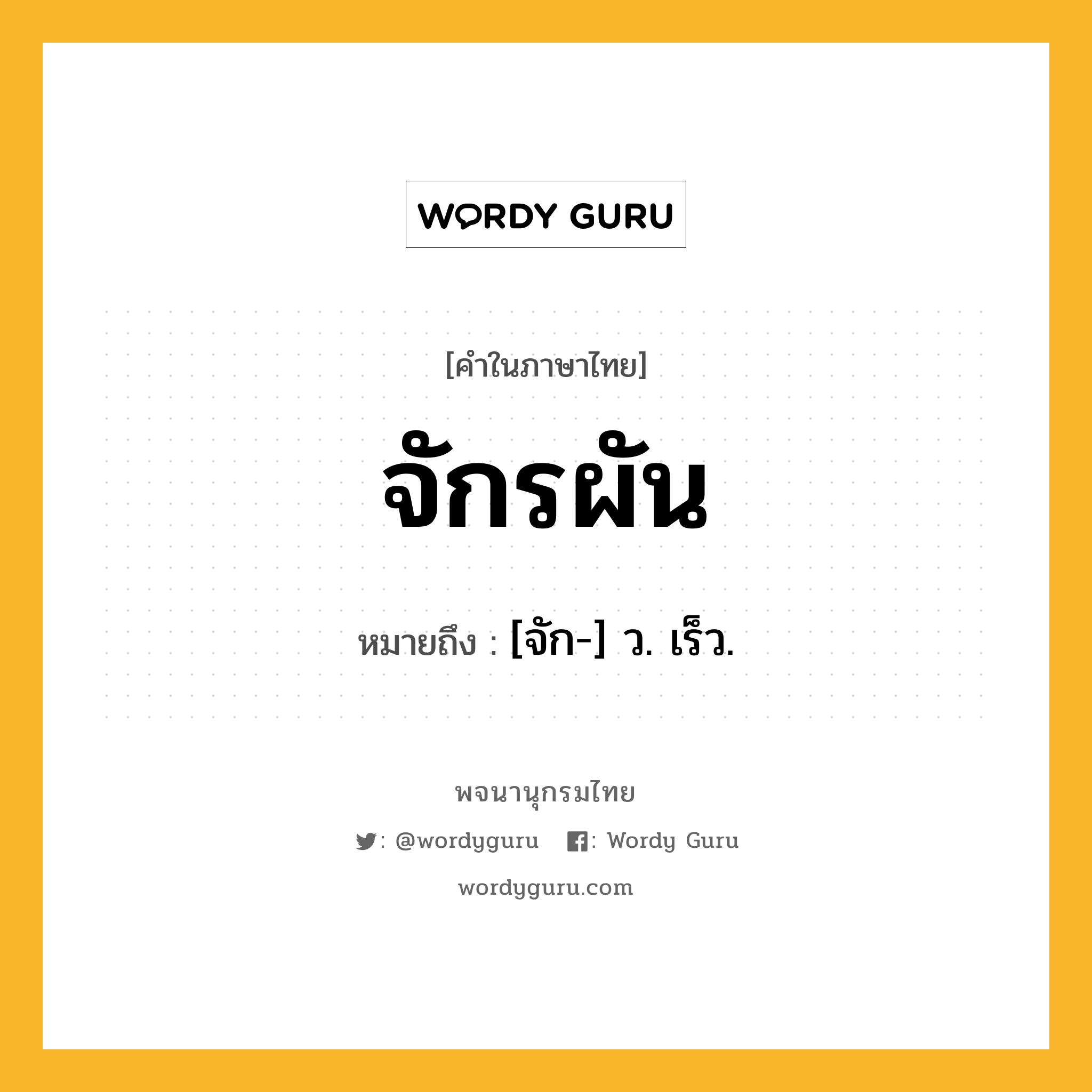 จักรผัน ความหมาย หมายถึงอะไร?, คำในภาษาไทย จักรผัน หมายถึง [จัก-] ว. เร็ว.