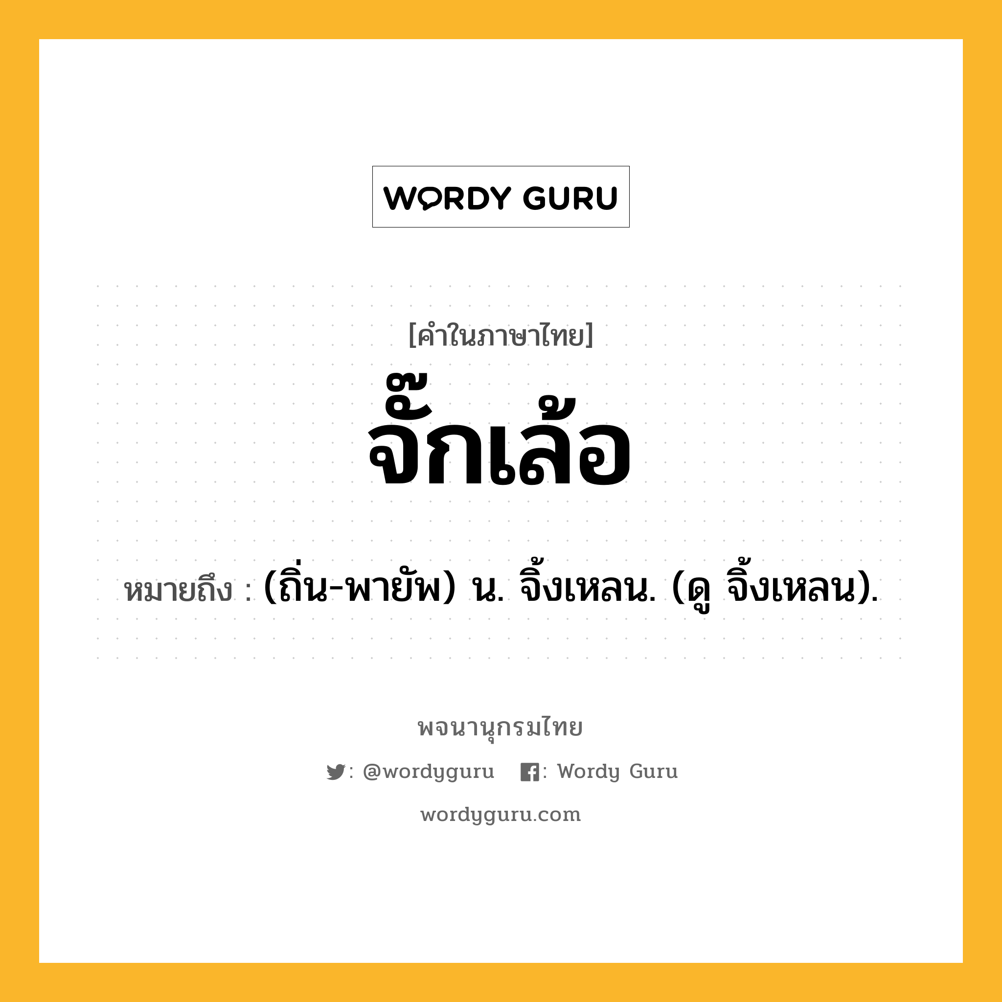 จั๊กเล้อ ความหมาย หมายถึงอะไร?, คำในภาษาไทย จั๊กเล้อ หมายถึง (ถิ่น-พายัพ) น. จิ้งเหลน. (ดู จิ้งเหลน).