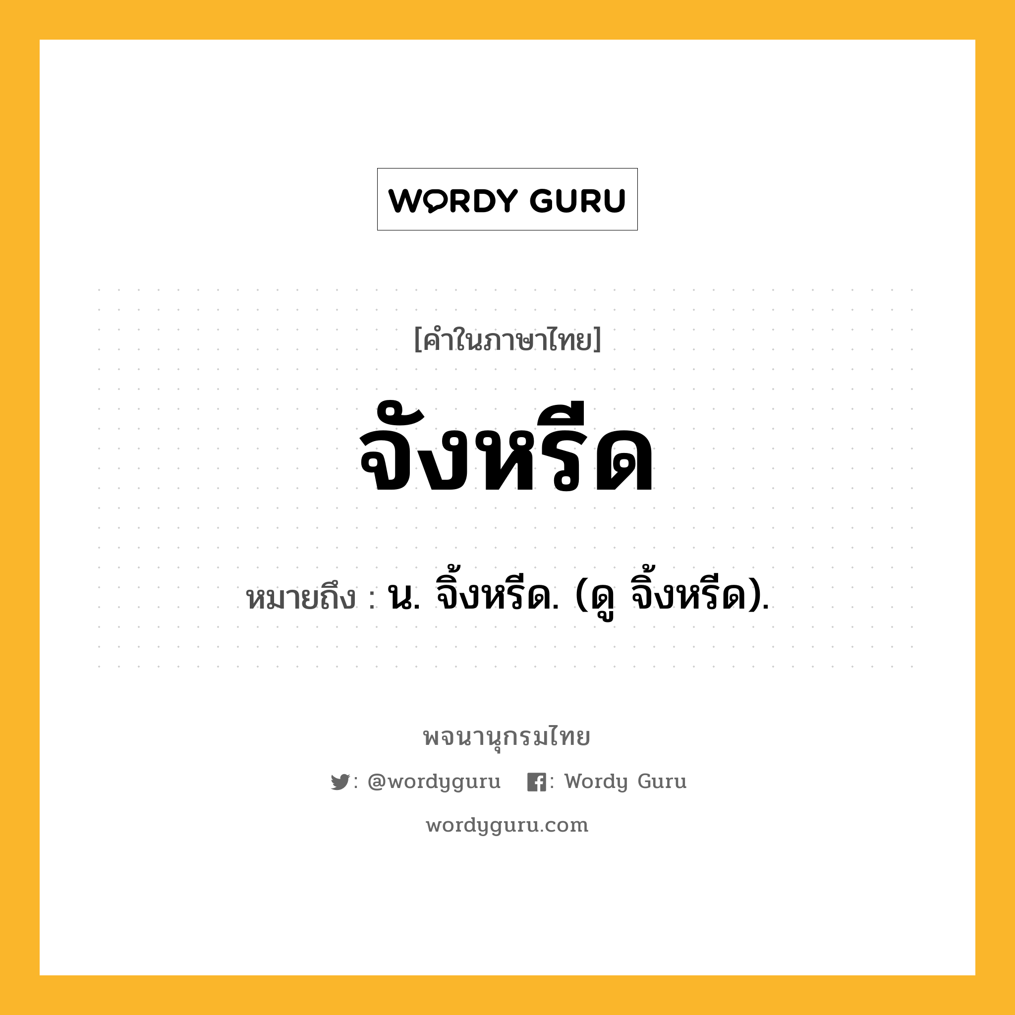 จังหรีด ความหมาย หมายถึงอะไร?, คำในภาษาไทย จังหรีด หมายถึง น. จิ้งหรีด. (ดู จิ้งหรีด).